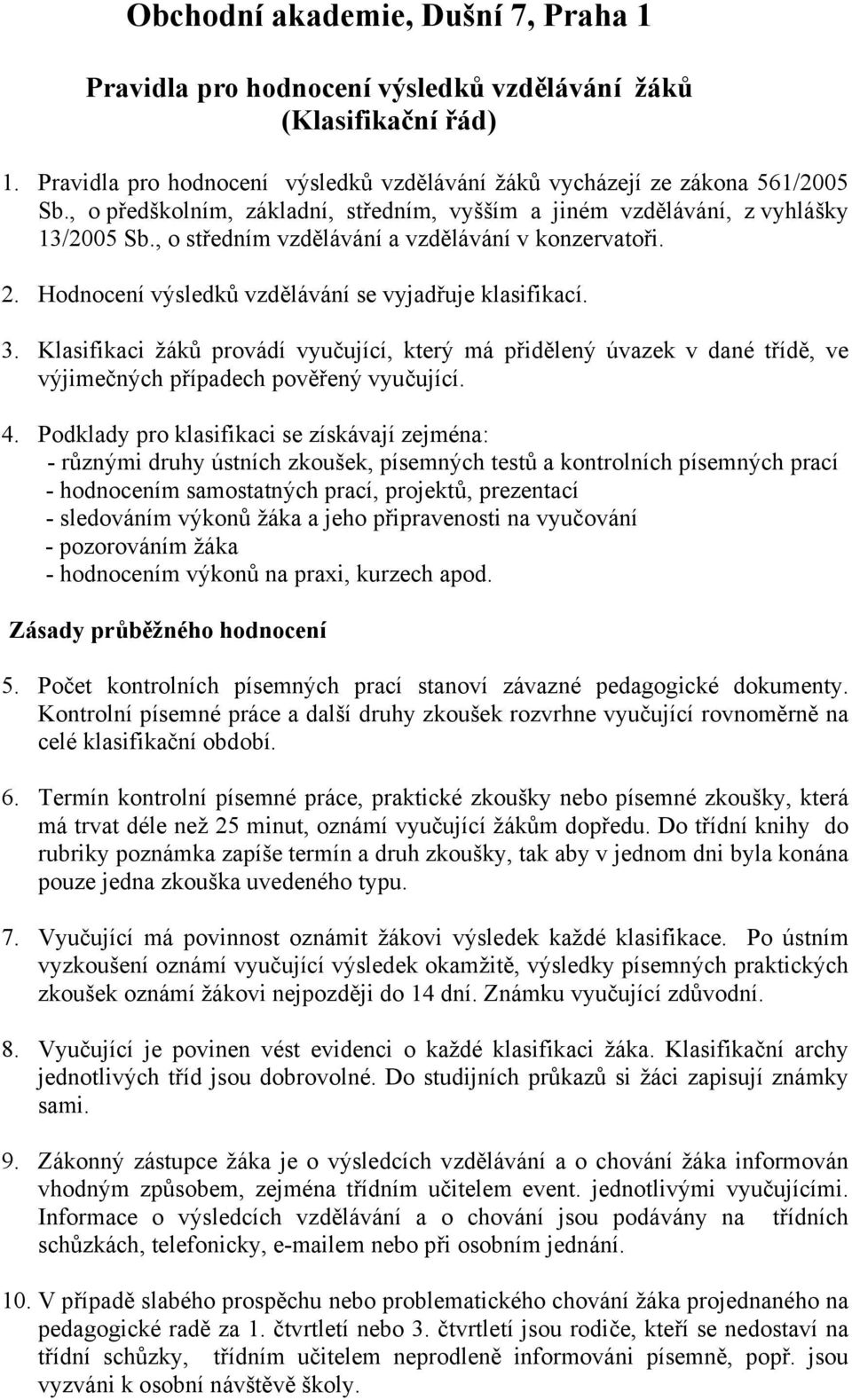 Klasifikaci žáků provádí vyučující, který má přidělený úvazek v dané třídě, ve výjimečných případech pověřený vyučující. 4.