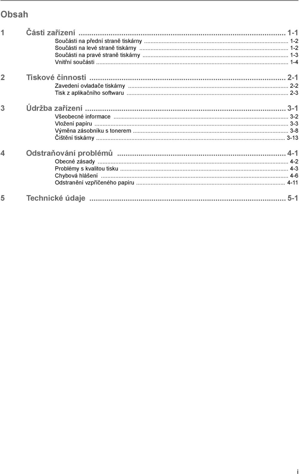 .. 3-1 Všeobecné informace... 3-2 Vložení papíru... 3-3 Výměna zásobníku s tonerem... 3-8 Čištění tiskárny... 3-13 4 Odstraňování problémů.