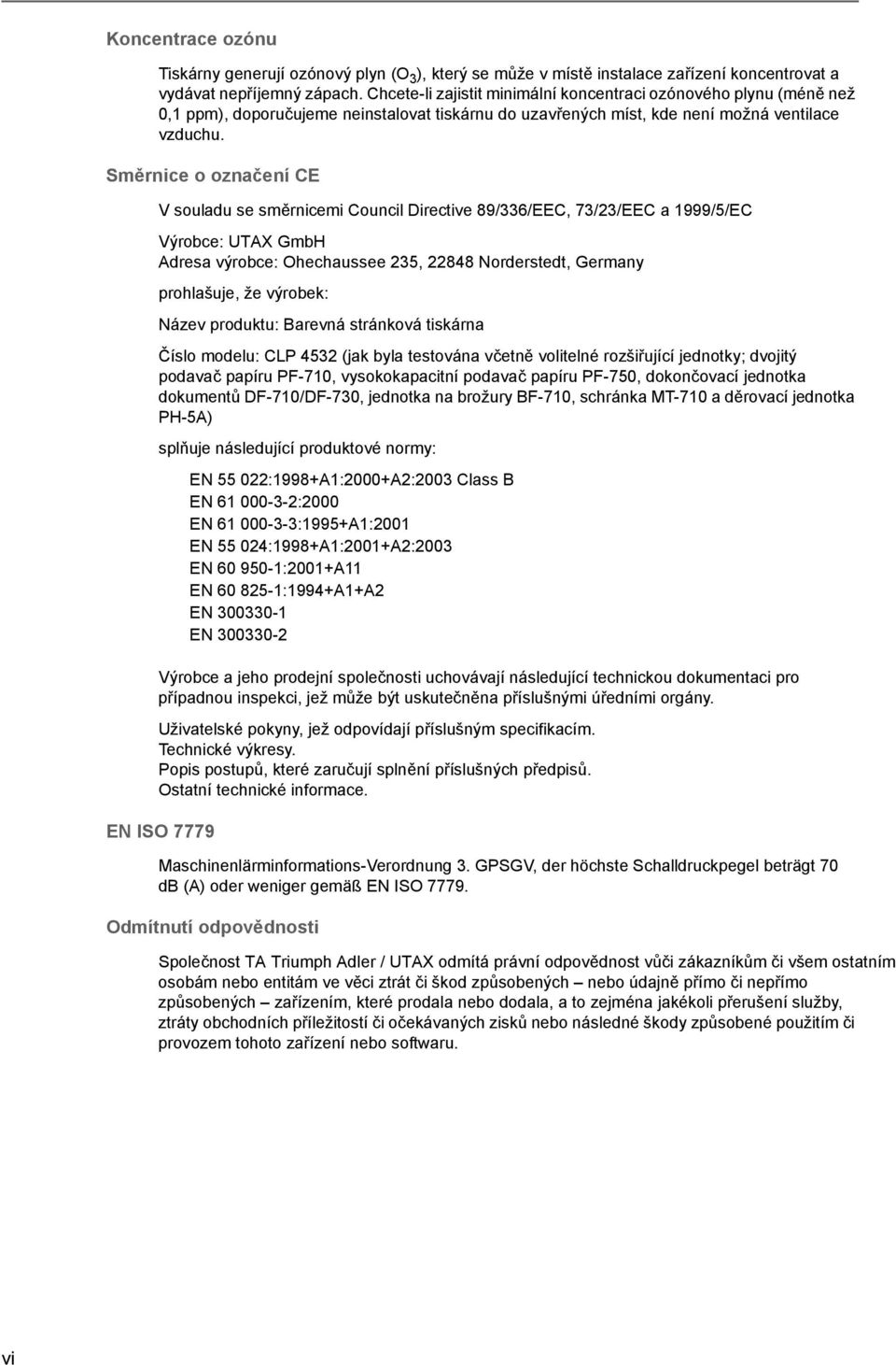 Směrnice o označení CE V souladu se směrnicemi Council Directive 89/336/EEC, 73/23/EEC a 1999/5/EC Výrobce: UTAX GmbH Adresa výrobce: Ohechaussee 235, 22848 Norderstedt, Germany prohlašuje, že