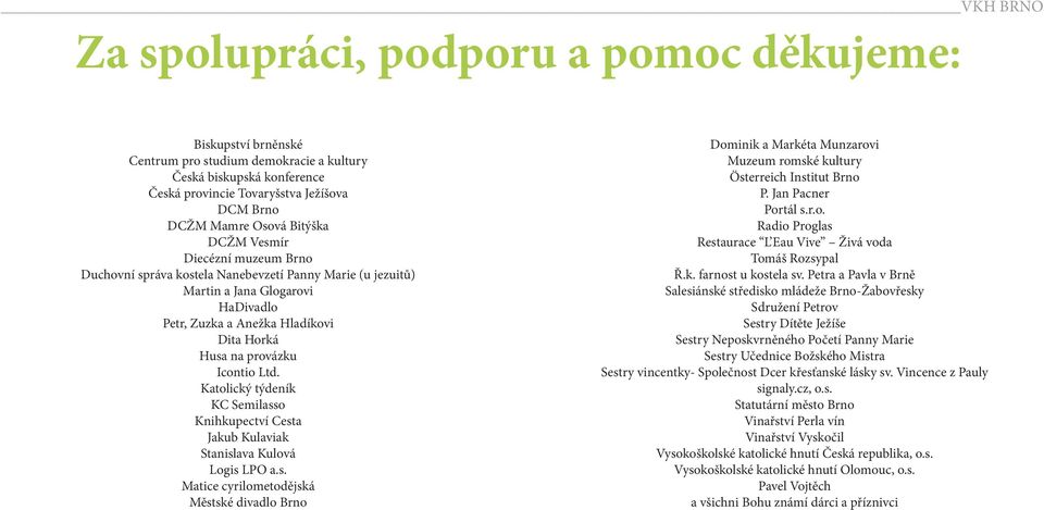 Katolický týdeník KC Semilasso Knihkupectví Cesta Jakub Kulaviak Stanislava Kulová Logis LPO a.s. Matice cyrilometodějská Městské divadlo Brno Dominik a Markéta Munzarovi Muzeum romské kultury Österreich Institut Brno P.