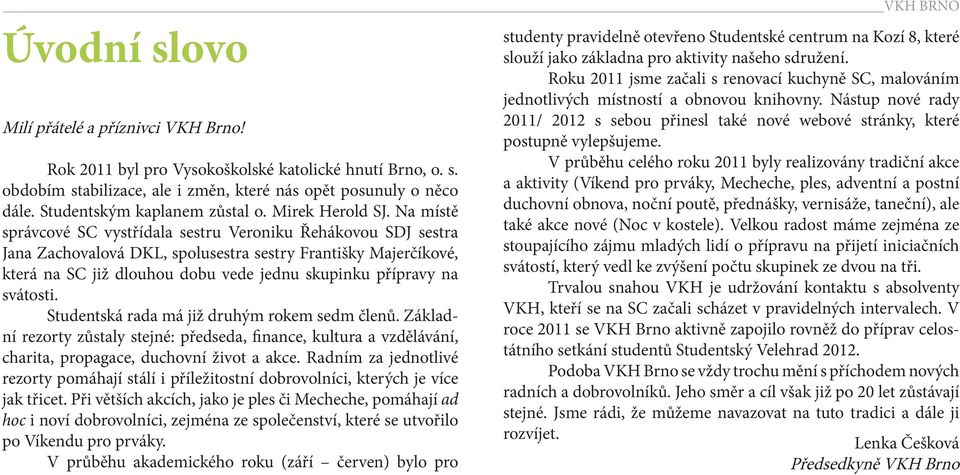 Na místě správcové SC vystřídala sestru Veroniku Řehákovou SDJ sestra Jana Zachovalová DKL, spolusestra sestry Františky Majerčíkové, která na SC již dlouhou dobu vede jednu skupinku přípravy na