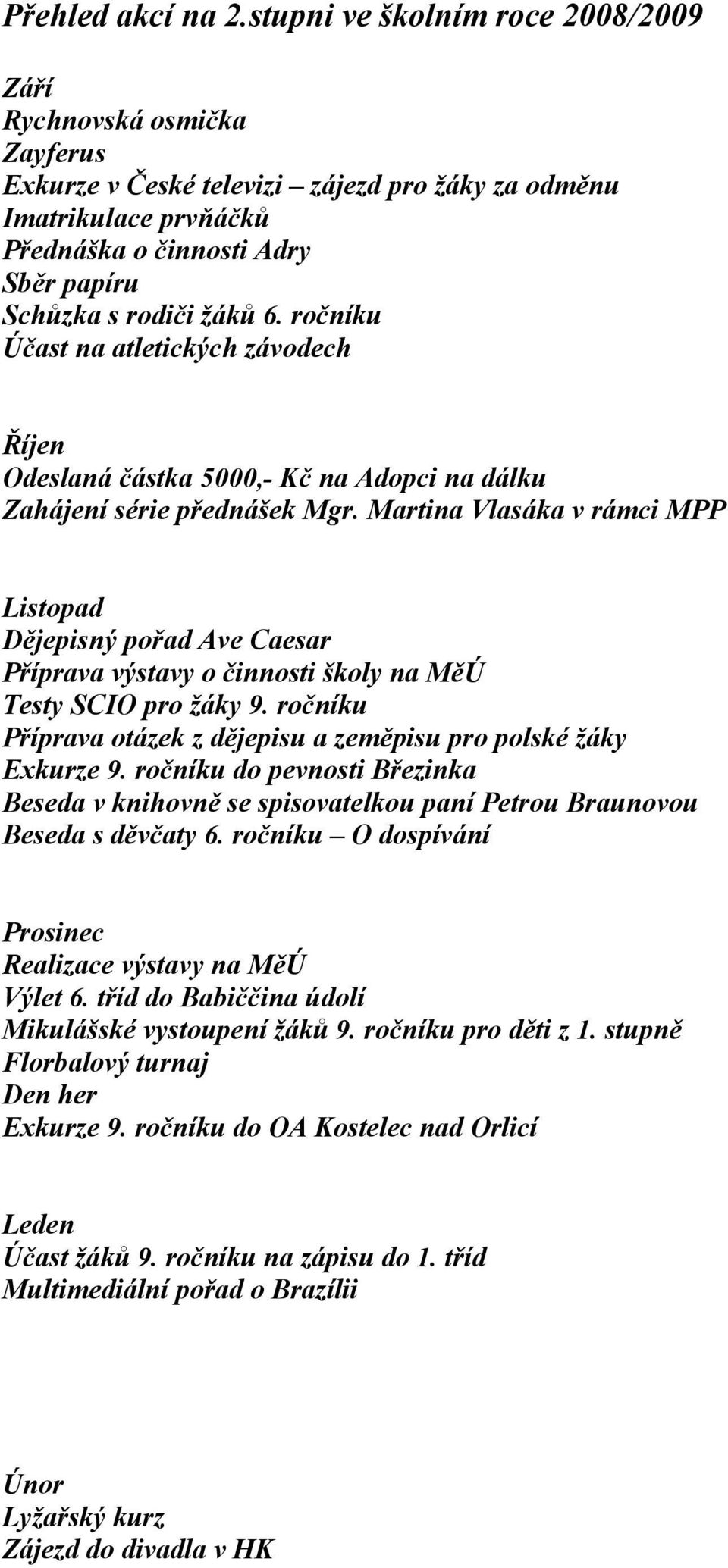6. ročníku Účast na atletických závodech Říjen Odeslaná částka 5000,- Kč na Adopci na dálku Zahájení série přednášek Mgr.
