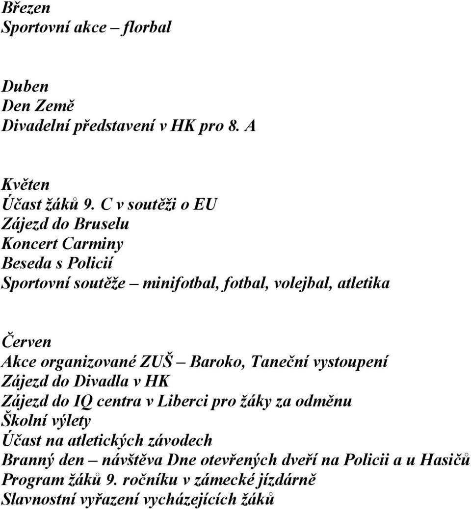 Akce organizované ZUŠ Baroko, Taneční vystoupení Zájezd do Divadla v HK Zájezd do IQ centra v Liberci pro žáky za odměnu Školní výlety