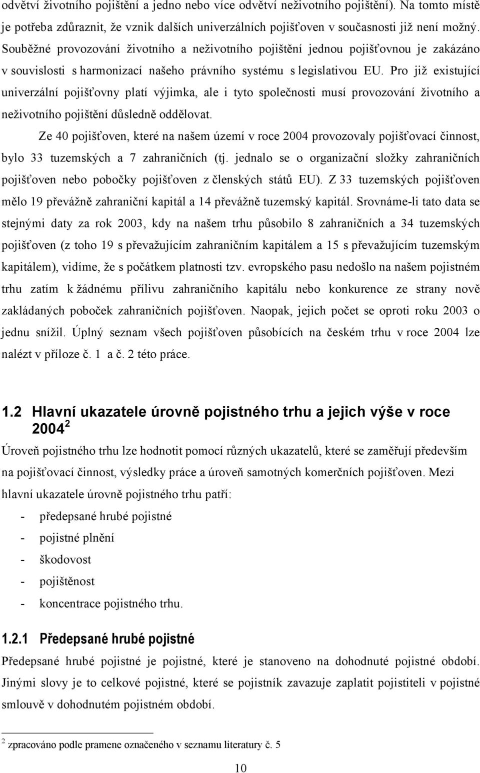 Pro již existující univerzální pojišťovny platí výjimka, ale i tyto společnosti musí provozování životního a neživotního pojištění důsledně oddělovat.