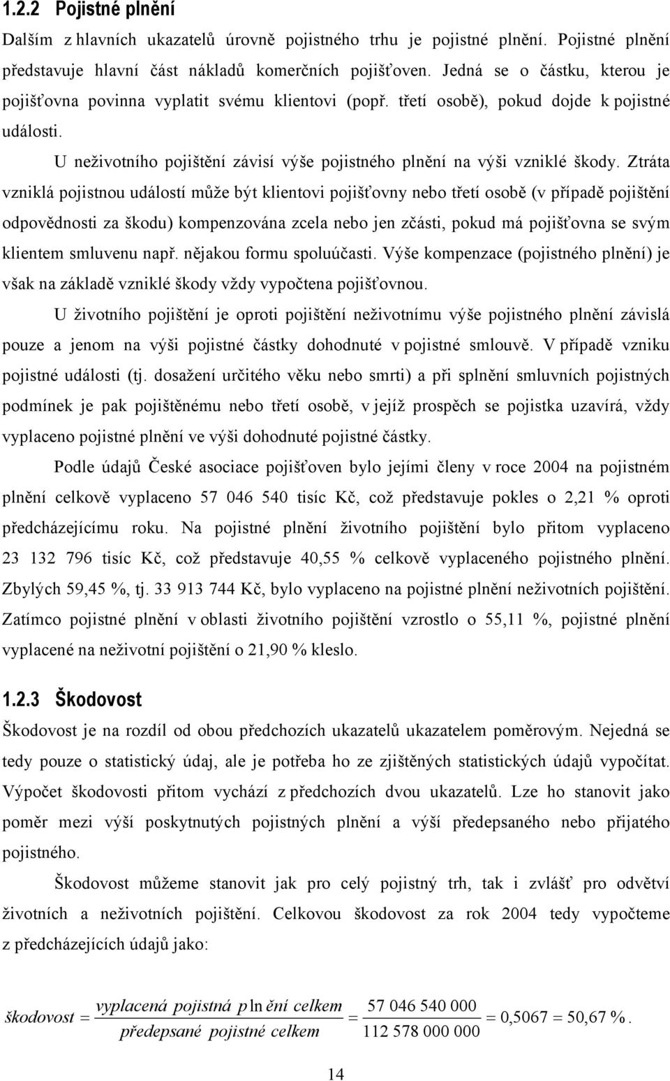 U neživotního pojištění závisí výše pojistného plnění na výši vzniklé škody.