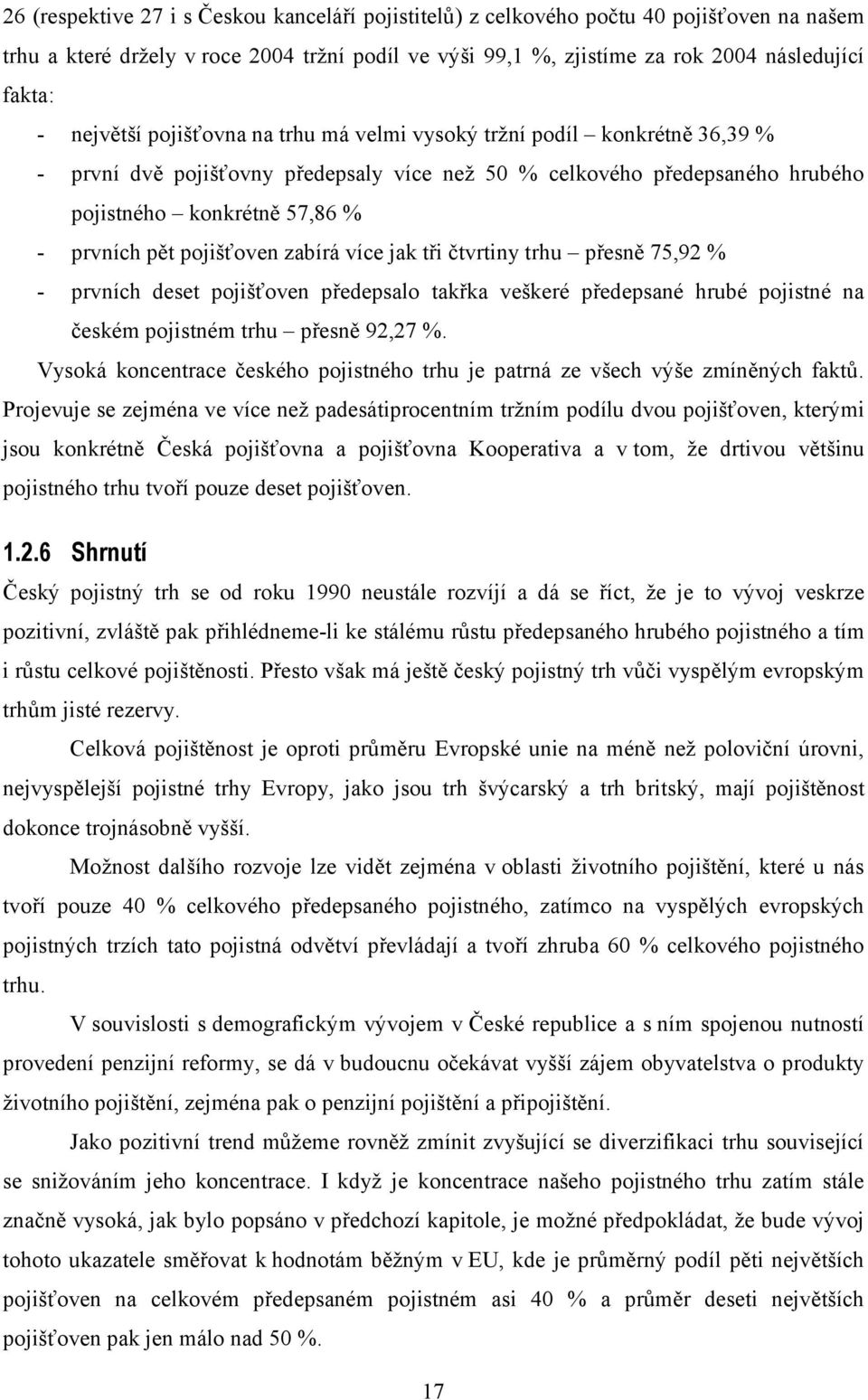 pojišťoven zabírá více jak tři čtvrtiny trhu přesně 75,92 % - prvních deset pojišťoven předepsalo takřka veškeré předepsané hrubé pojistné na českém pojistném trhu přesně 92,27 %.