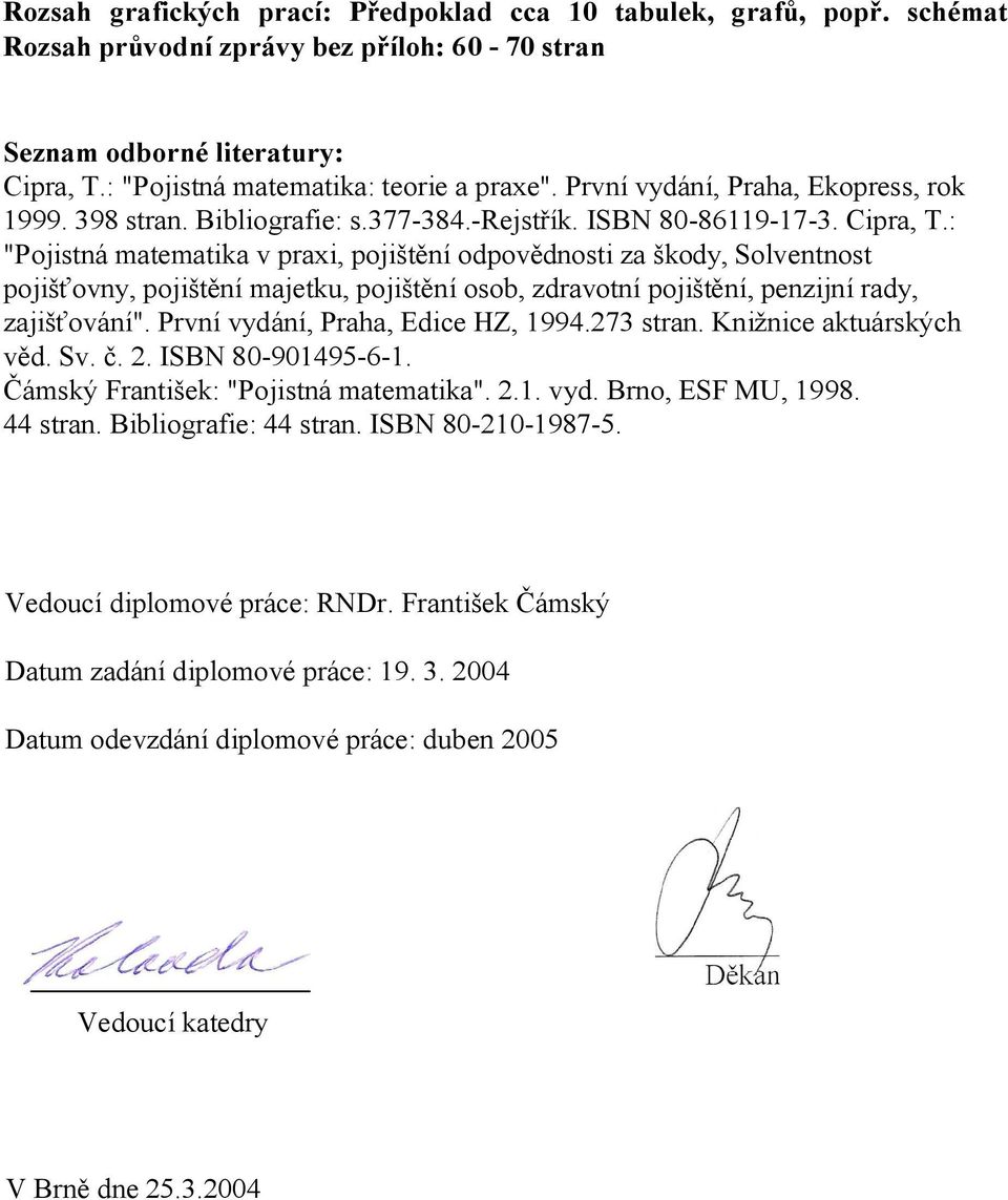 : "Pojistná matematika v praxi, pojištění odpovědnosti za škody, Solventnost pojišťovny, pojištění majetku, pojištění osob, zdravotní pojištění, penzijní rady, zajišťování".