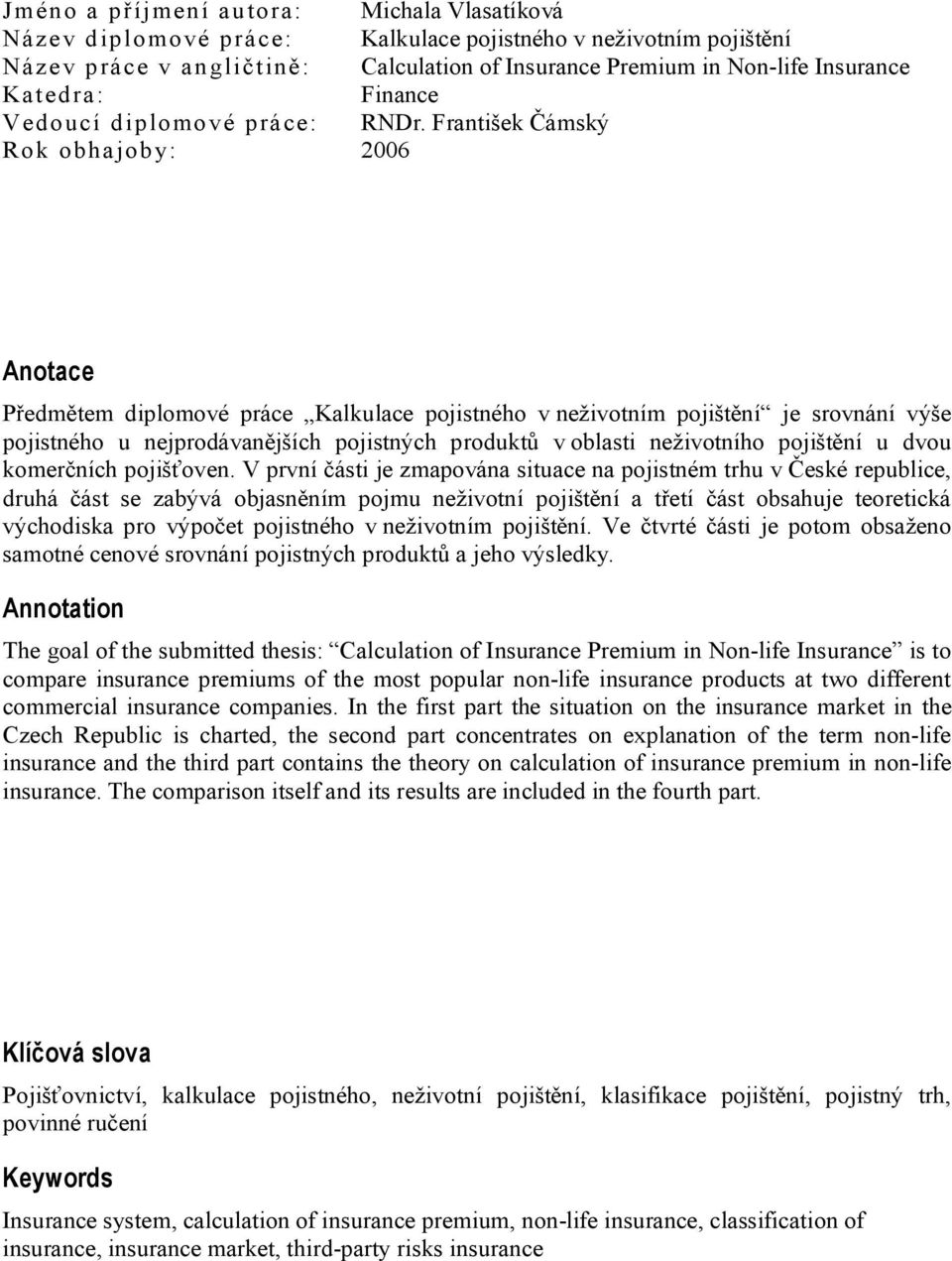 František Čámský Rok obhajoby: 2006 Anotace Předmětem diplomové práce Kalkulace pojistného v neživotním pojištění je srovnání výše pojistného u nejprodávanějších pojistných produktů v oblasti