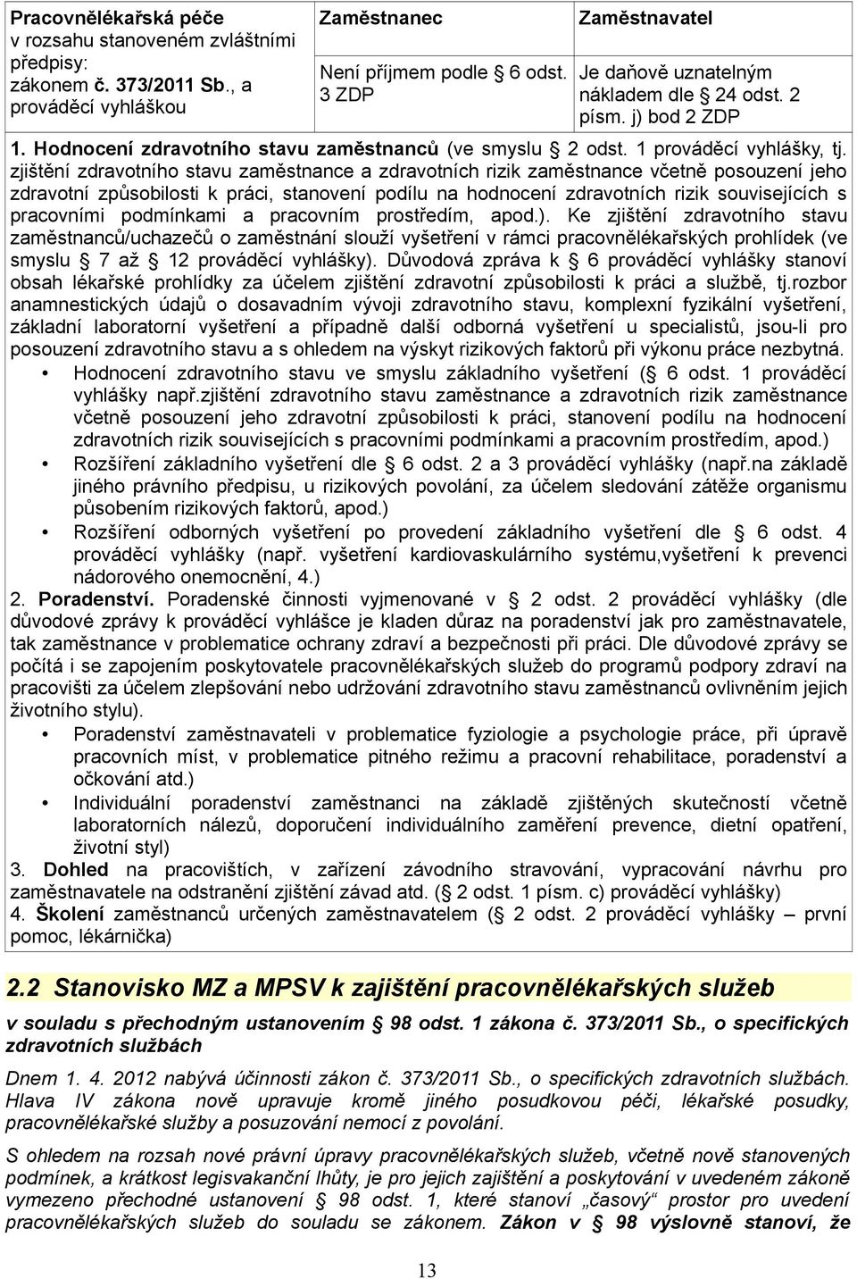 zjištění zdravotního stavu zaměstnance a zdravotních rizik zaměstnance včetně posouzení jeho zdravotní způsobilosti k práci, stanovení podílu na hodnocení zdravotních rizik souvisejících s pracovními