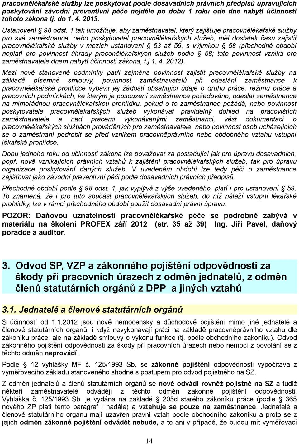 1 tak umožňuje, aby zaměstnavatel, který zajišťuje pracovnělékařské služby pro své zaměstnance, nebo poskytovatel pracovnělékařských služeb, měl dostatek času zajistit pracovnělékařské služby v