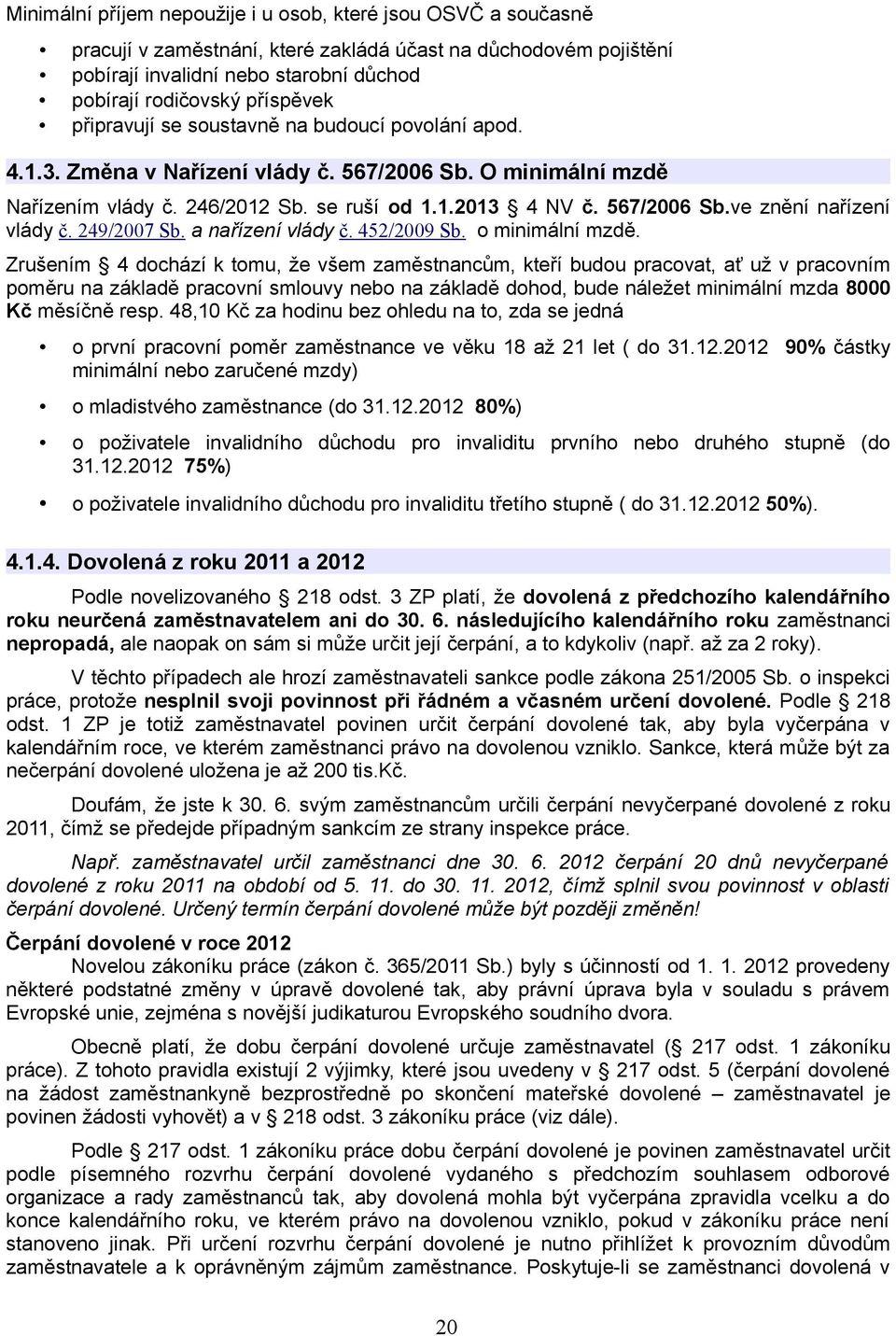 249/2007 Sb. a nařízení vlády č. 452/2009 Sb. o minimální mzdě.