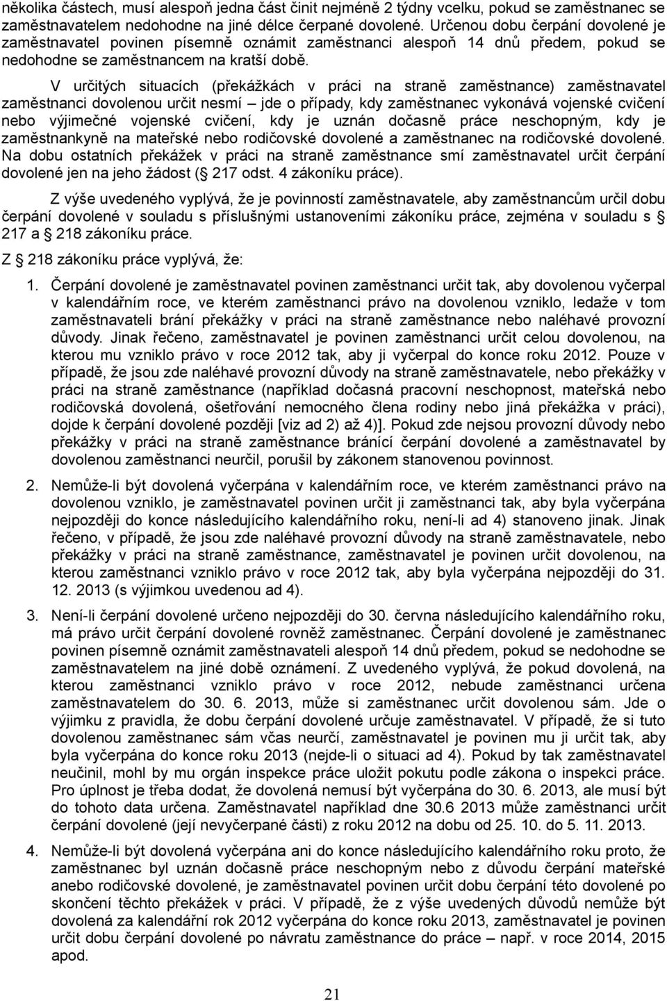 V určitých situacích (překážkách v práci na straně zaměstnance) zaměstnavatel zaměstnanci dovolenou určit nesmí jde o případy, kdy zaměstnanec vykonává vojenské cvičení nebo výjimečné vojenské