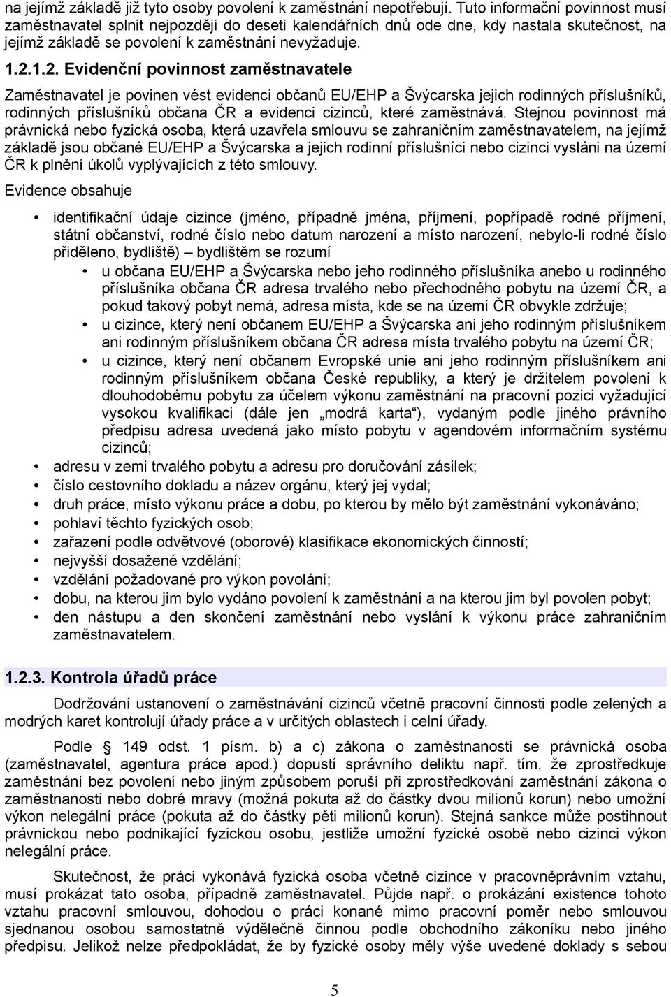 1.2. Evidenční povinnost zaměstnavatele Zaměstnavatel je povinen vést evidenci občanů EU/EHP a Švýcarska jejich rodinných příslušníků, rodinných příslušníků občana ČR a evidenci cizinců, které