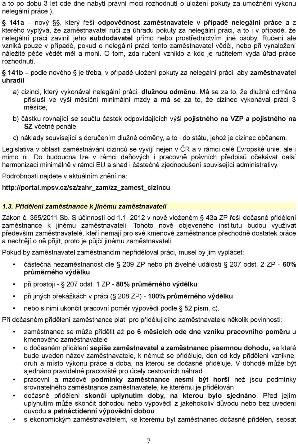 jeho subdodavatel přímo nebo prostřednictvím jiné osoby. Ručení ale vzniká pouze v případě, pokud o nelegální práci tento zaměstnavatel věděl, nebo při vynaložení náležité péče vědět měl a mohl.