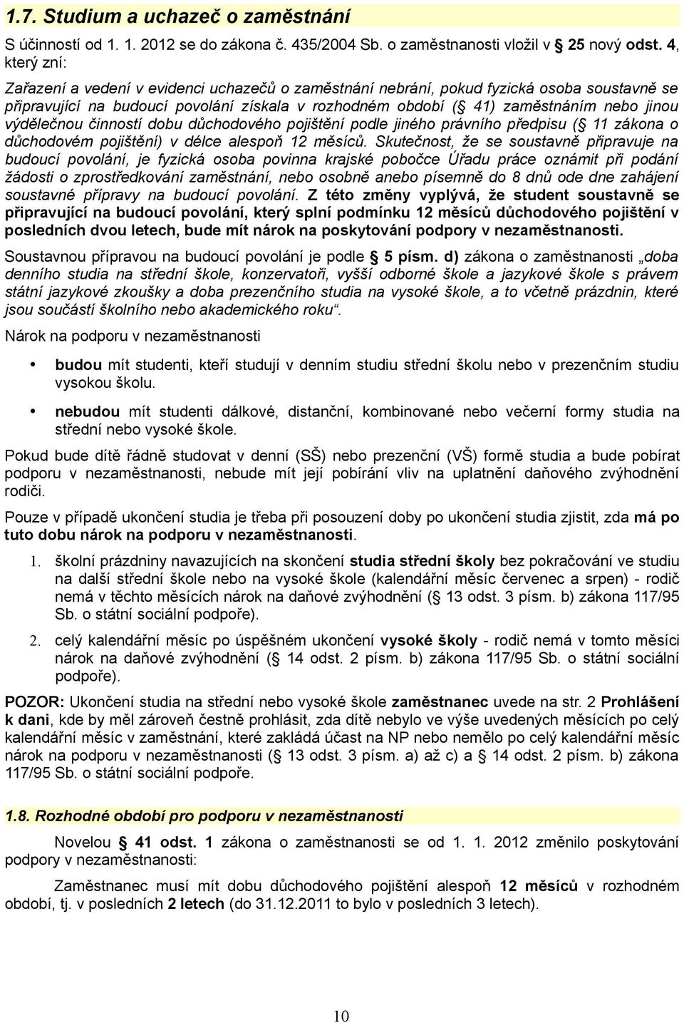 výdělečnou činností dobu důchodového pojištění podle jiného právního předpisu ( 11 zákona o důchodovém pojištění) v délce alespoň 12 měsíců.