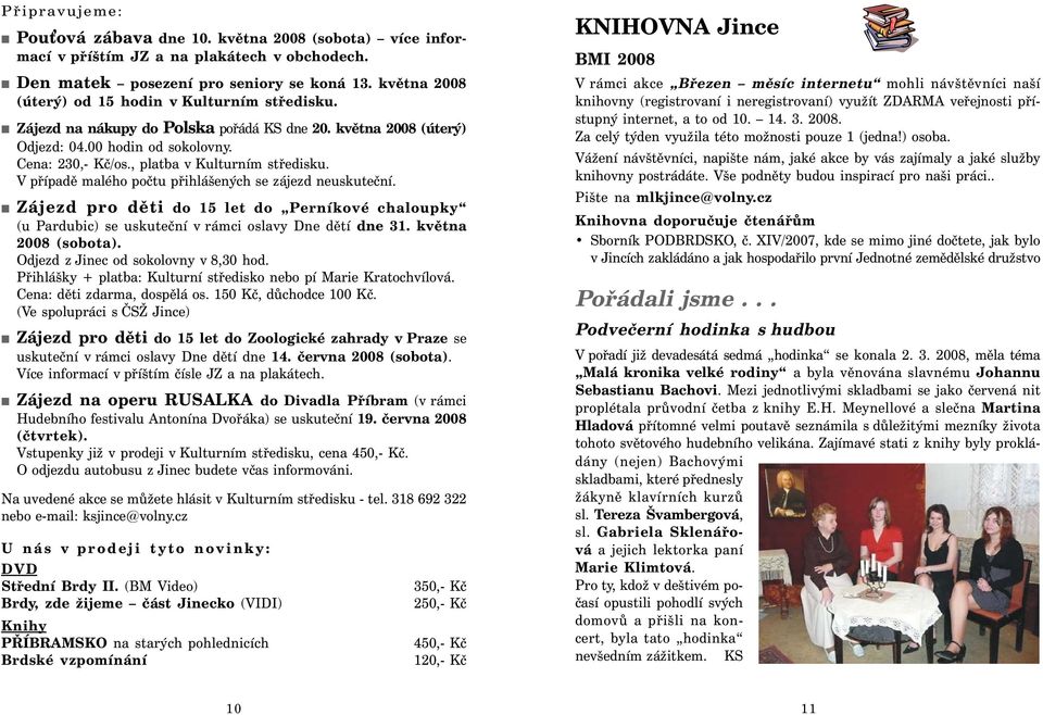 , platba v Kulturním středisku. V případě malého počtu přihlášených se zájezd neuskuteční. Zájezd pro děti do 15 let do Perníkové chaloupky (u Pardubic) se uskuteční v rámci oslavy Dne dětí dne 31.