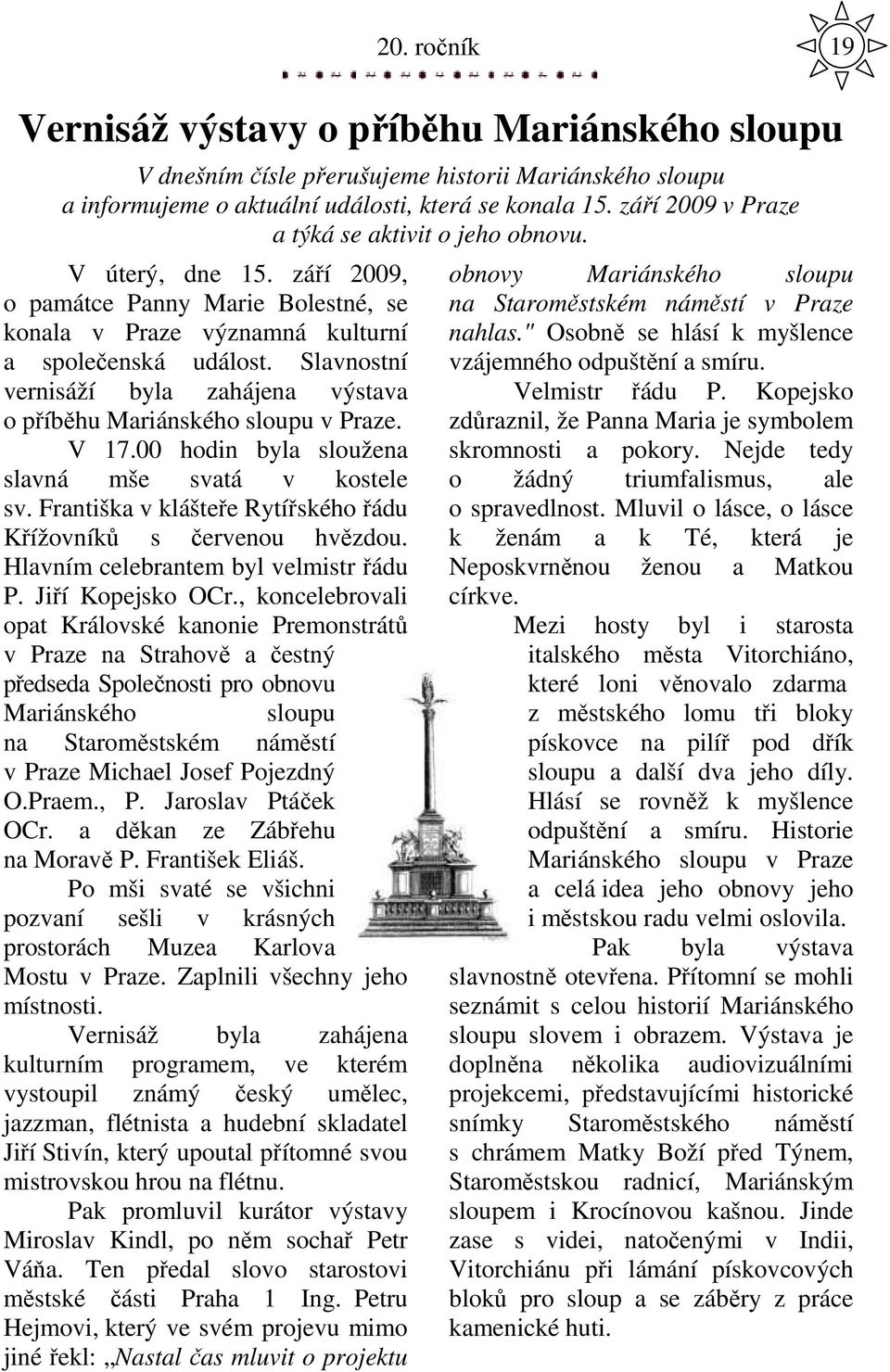 Slavnostní vernisáží byla zahájena výstava o příběhu Mariánského sloupu v Praze. V 17.00 hodin byla sloužena slavná mše svatá v kostele sv.