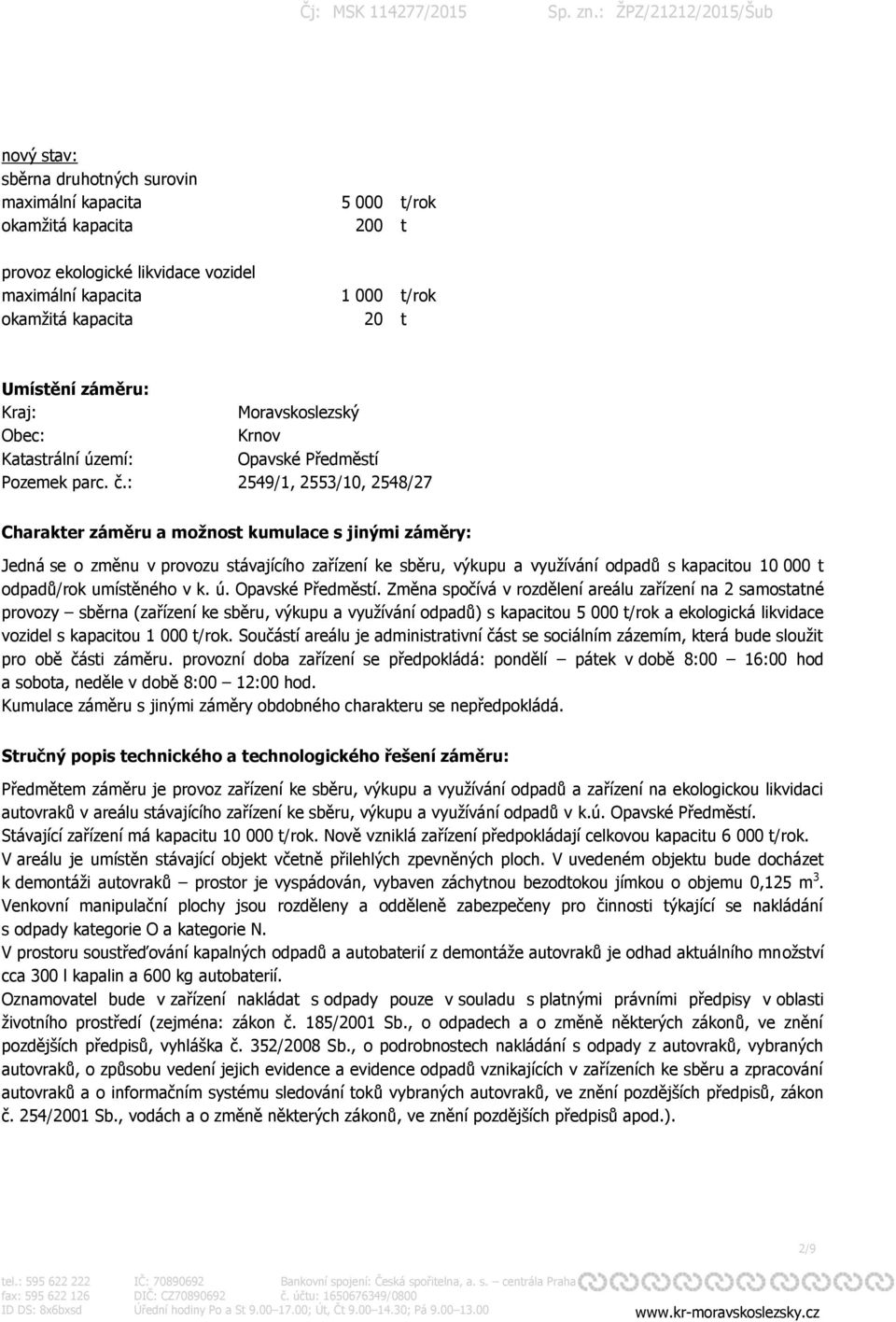 : 2549/1, 2553/10, 2548/27 Charakter záměru a možnost kumulace s jinými záměry: Jedná se o změnu v provozu stávajícího zařízení ke sběru, výkupu a využívání odpadů s kapacitou 10 000 t odpadů/rok