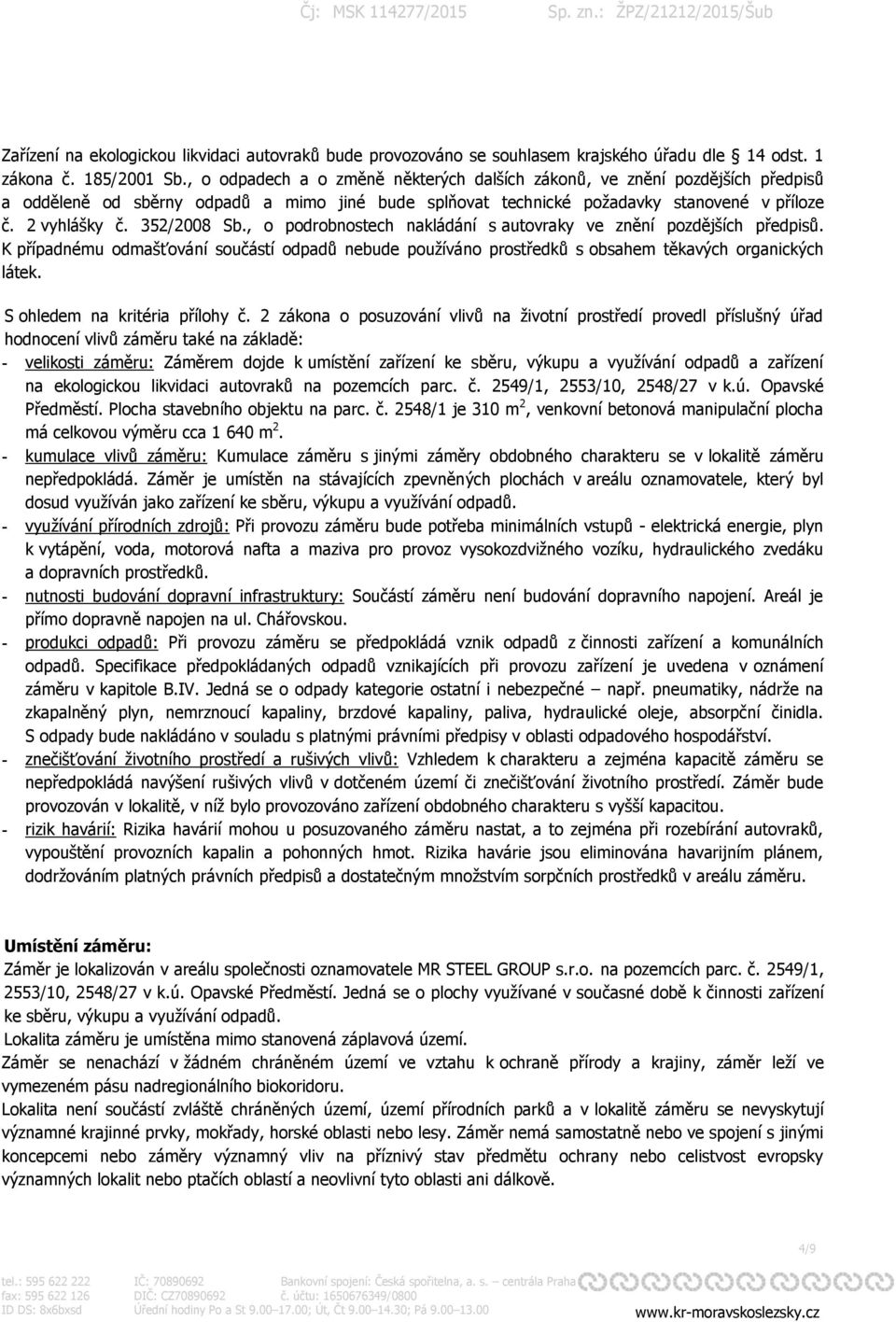 352/2008 Sb., o podrobnostech nakládání s autovraky ve znění pozdějších předpisů. K případnému odmašťování součástí odpadů nebude používáno prostředků s obsahem těkavých organických látek.