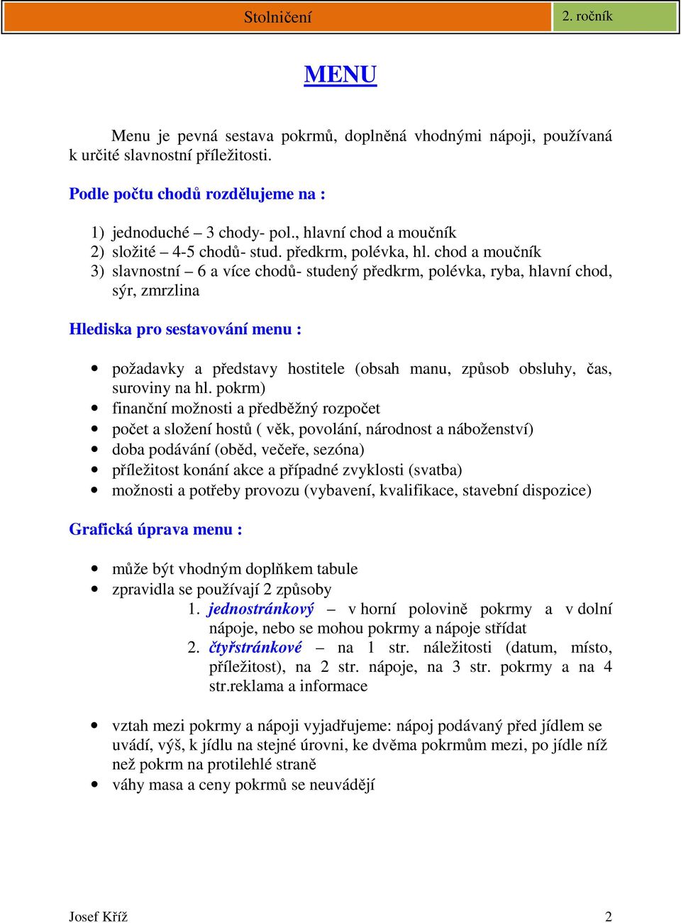 chod a moučník 3) slavnostní 6 a více chodů- studený předkrm, polévka, ryba, hlavní chod, sýr, zmrzlina Hlediska pro sestavování menu : požadavky a představy hostitele (obsah manu, způsob obsluhy,