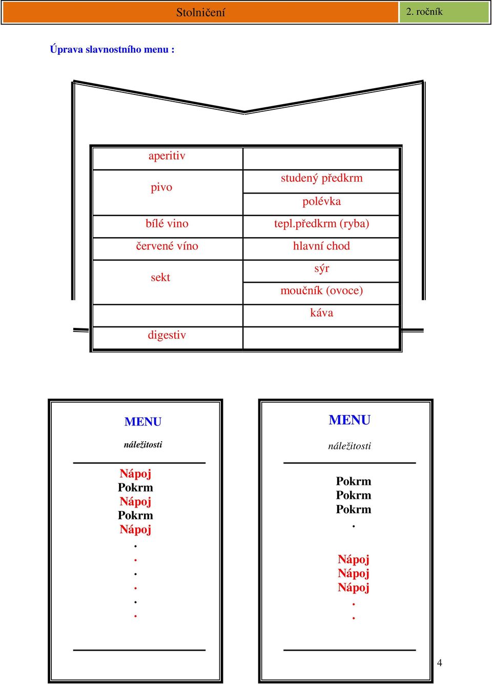 předkrm (ryba) hlavní chod sýr moučník (ovoce) káva MENU náležitosti