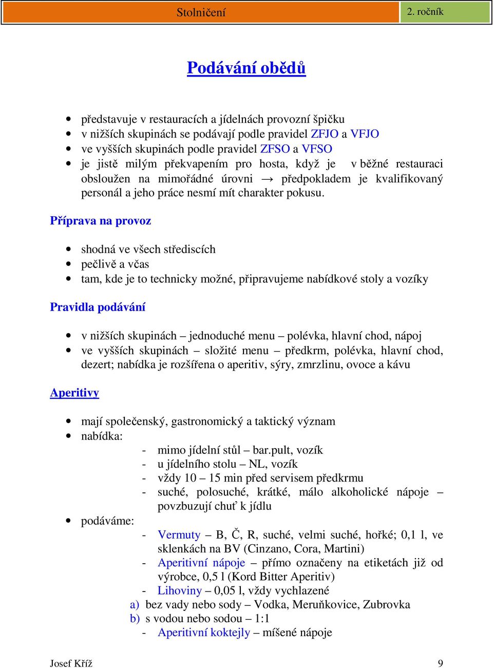 Příprava na provoz shodná ve všech střediscích pečlivě a včas tam, kde je to technicky možné, připravujeme nabídkové stoly a vozíky Pravidla podávání v nižších skupinách jednoduché menu polévka,