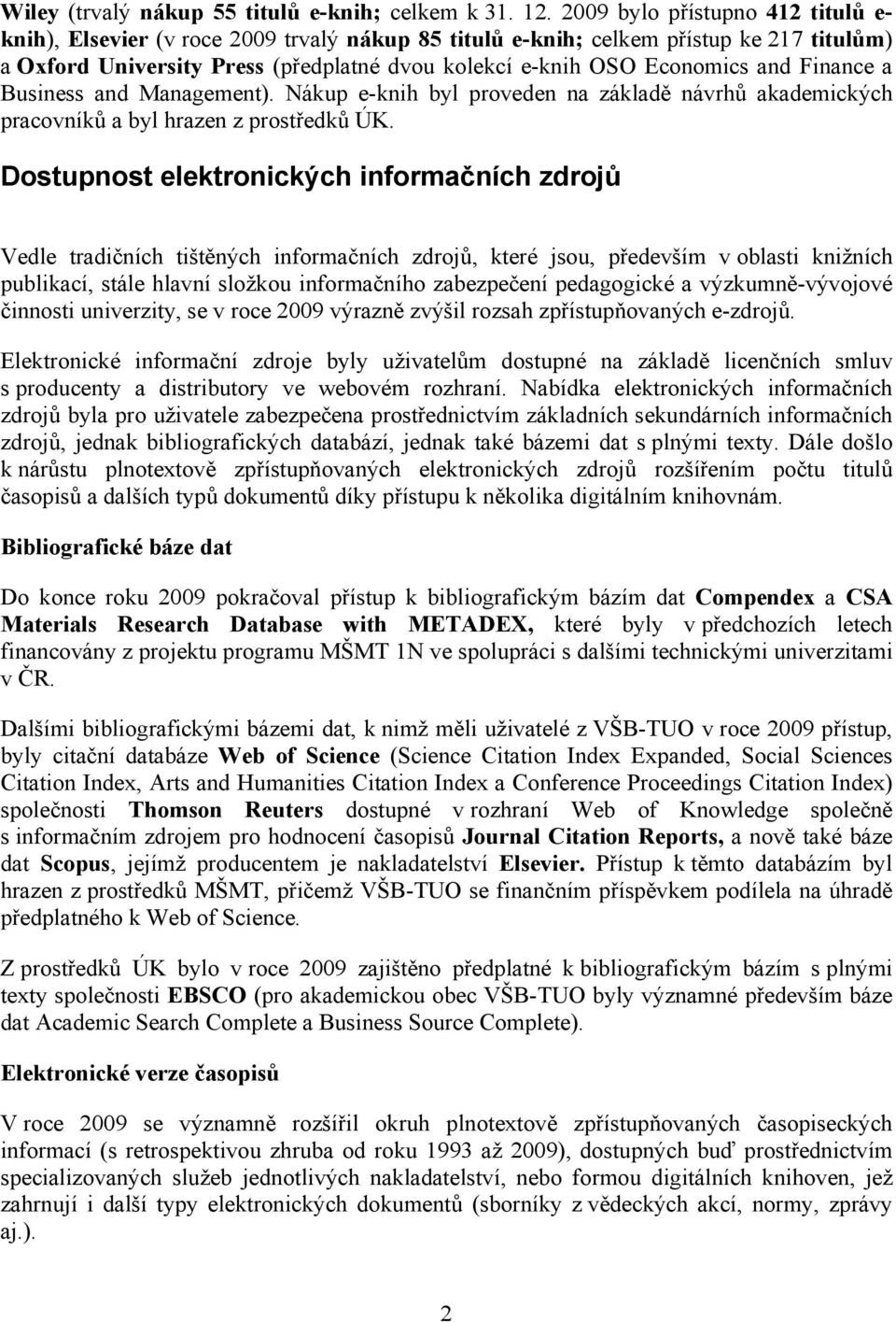 and Finance a Business and Management). Nákup e-knih byl proveden na základě návrhů akademických pracovníků a byl hrazen z prostředků ÚK.