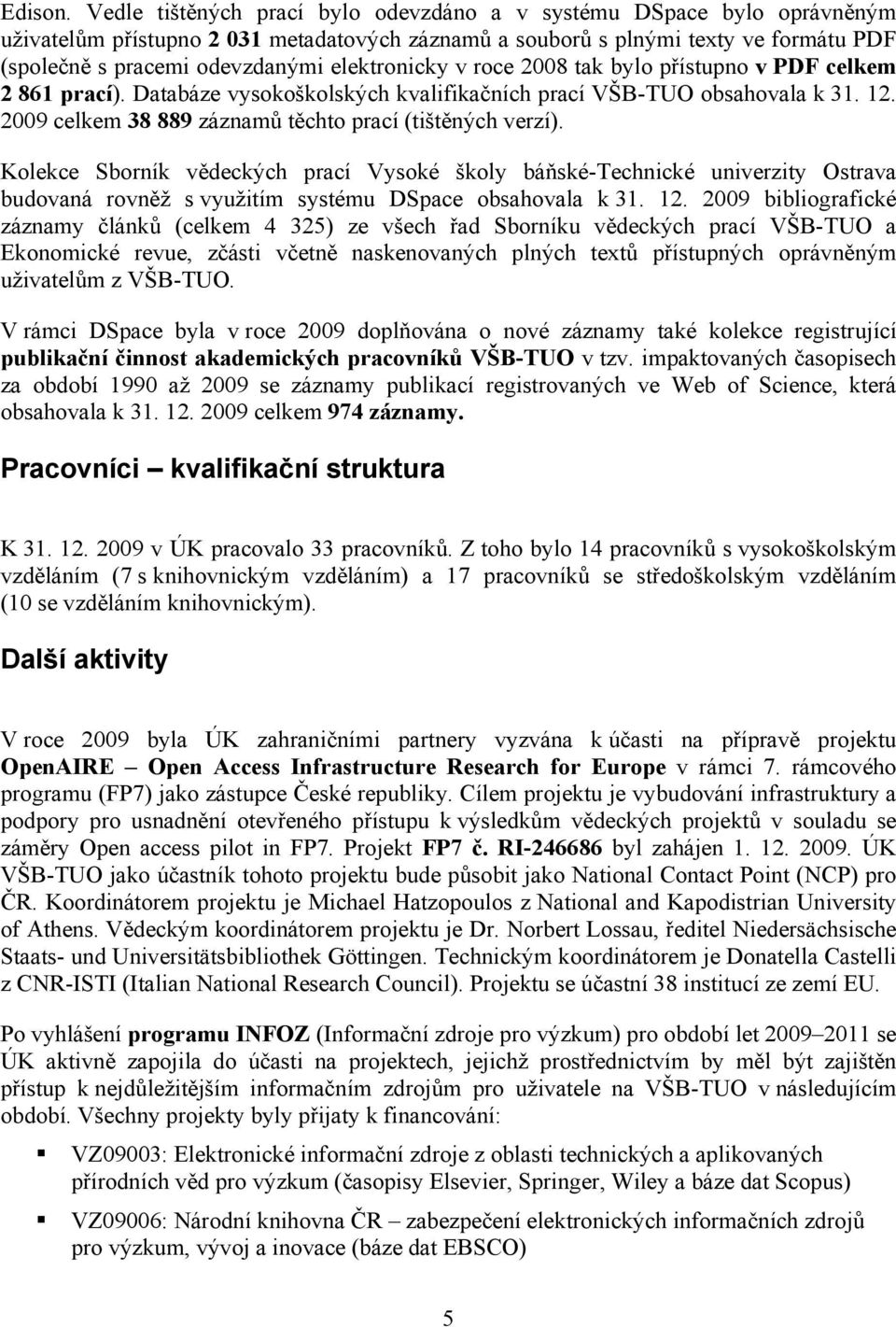 elektronicky v roce 2008 tak bylo přístupno v PDF celkem 2 861 prací). Databáze vysokoškolských kvalifikačních prací VŠB-TUO obsahovala k 31. 12.