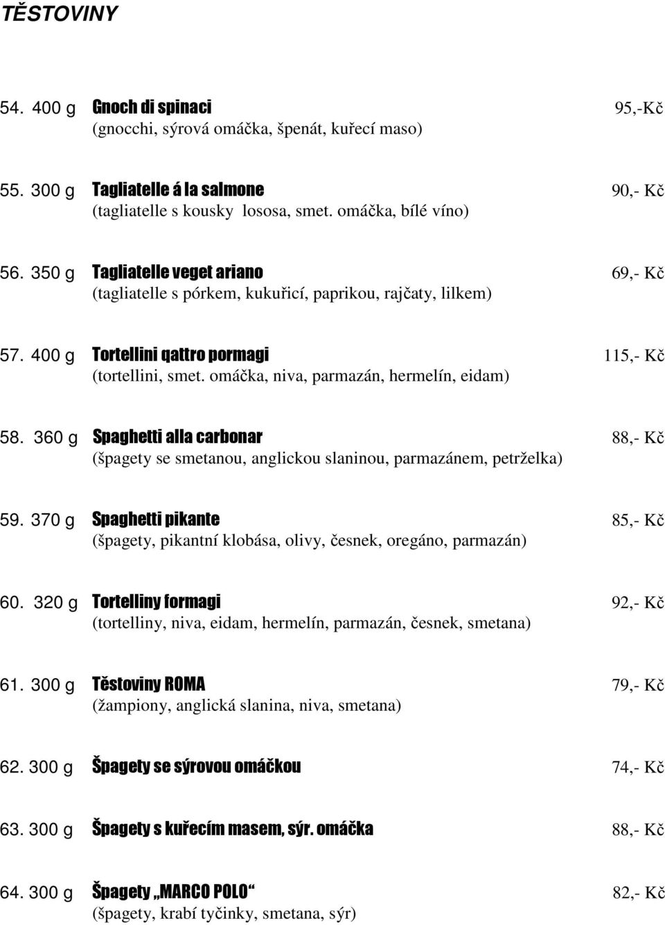 omáčka, niva, parmazán, hermelín, eidam) 58. 360 g Spaghetti alla carbonar 88,- Kč (špagety se smetanou, anglickou slaninou, parmazánem, petrželka) 59.