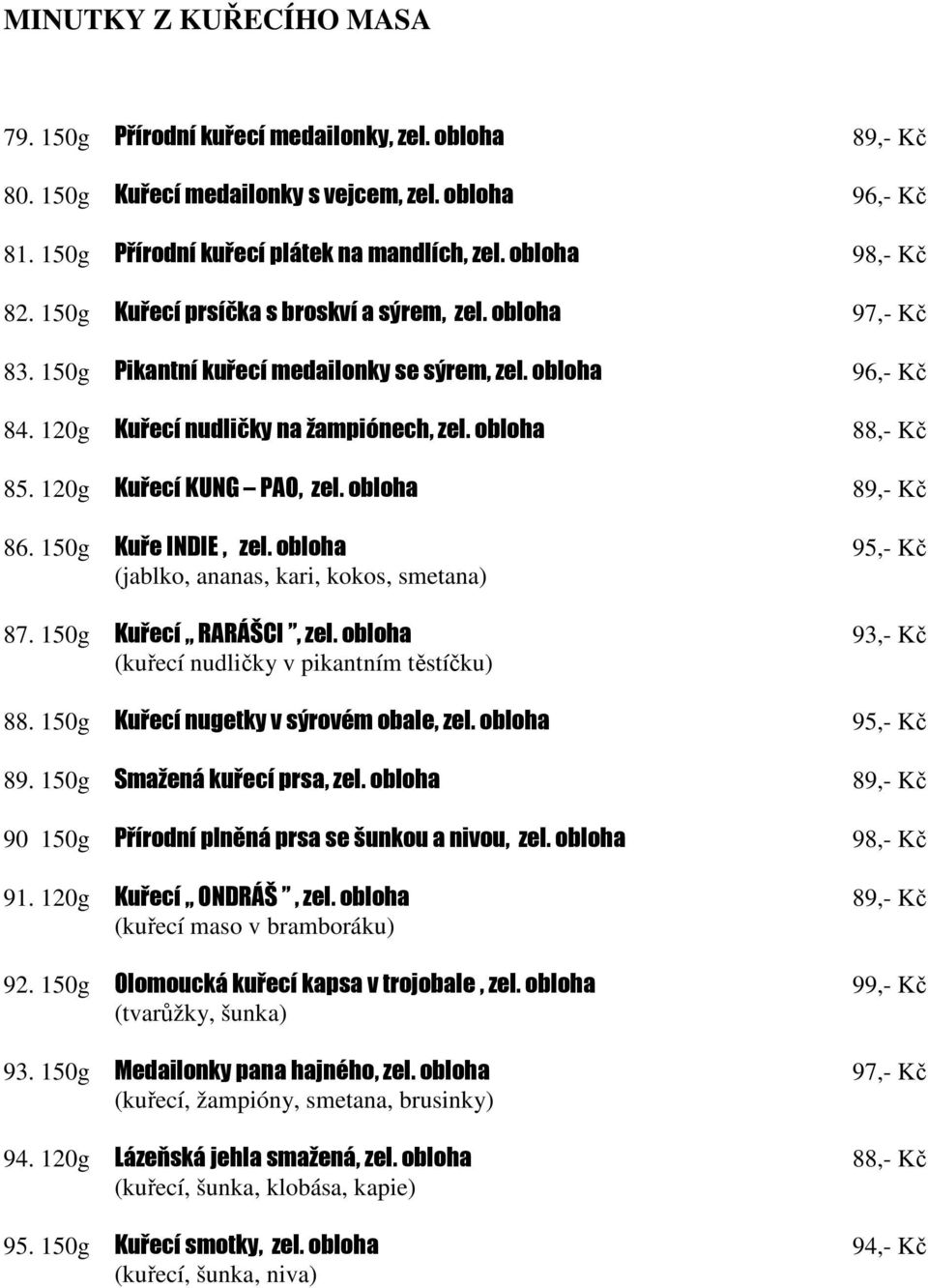 obloha 88,- Kč 85. 120g Kuřecí KUNG PAO, zel. obloha 89,- Kč 86. 150g Kuře INDIE, zel. obloha 95,- Kč (jablko, ananas, kari, kokos, smetana) 87. 150g Kuřecí RARÁŠCI, zel.