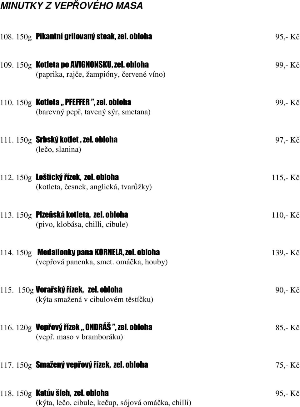 obloha 115,- Kč (kotleta, česnek, anglická, tvarůžky) 113. 150g Plzeňská kotleta, zel. obloha 110,- Kč (pivo, klobása, chilli, cibule) 114. 150g Medailonky pana KORNELA, zel.