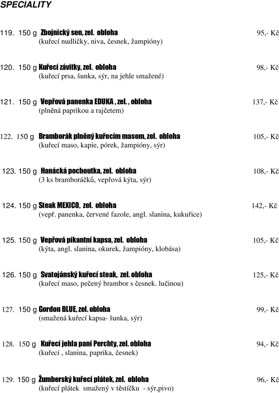 150 g Hanácká pochoutka, zel. obloha 108,- Kč (3 ks bramboráčků, vepřová kýta, sýr) 124. 150 g Steak MEXICO, zel. obloha 142,- Kč (vepř. panenka, červené fazole, angl. slanina, kukuřice) 125.