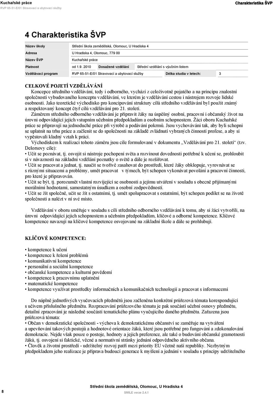 2010 Dosažené vzdělání Střední vzdělání s výučním listem Vzdělávací program Délka studia v letech: 3 CELKOVÉ POJETÍ VZDĚLÁVÁNÍ Koncepce středního vzdělávání, tedy i odborného, vychází z celoživotně