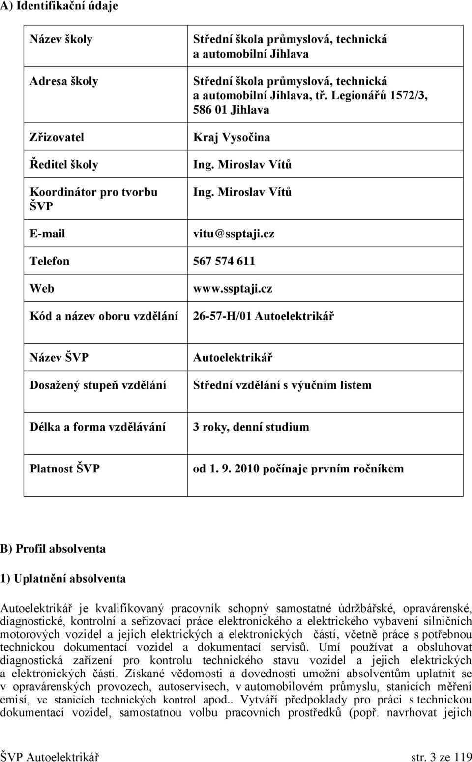 ssptaji.cz 26-57-H/01 Autoelektrikář Název ŠVP Dosažený stupeň vzdělání Autoelektrikář Střední vzdělání s výučním listem Délka a forma vzdělávání 3 roky, denní studium Platnost ŠVP od 1. 9.