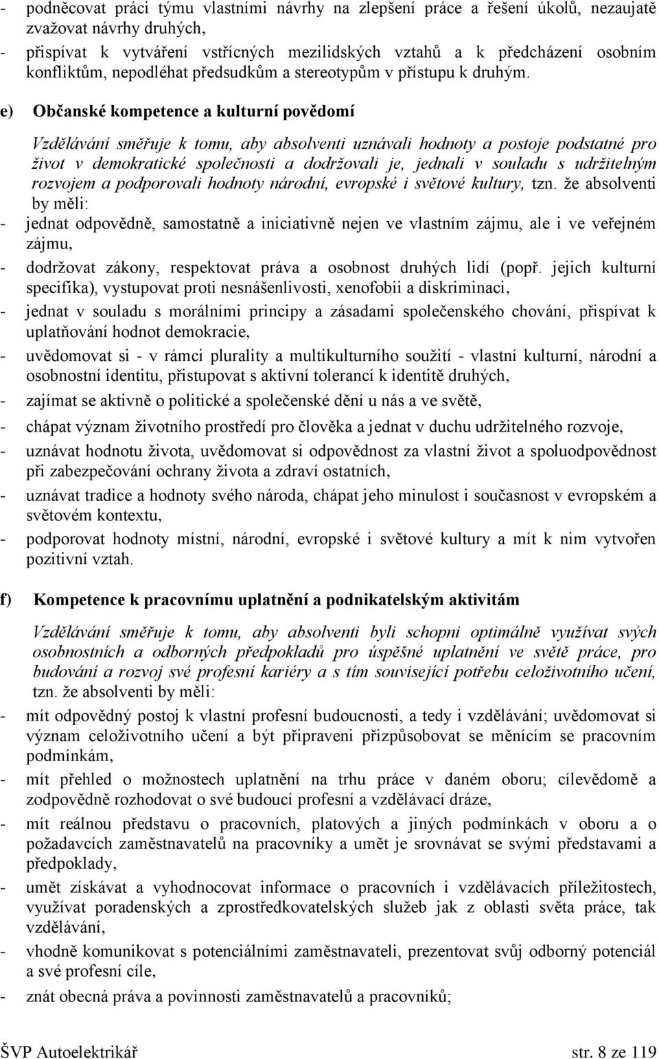 e) Občanské kompetence a kulturní povědomí Vzdělávání směřuje k tomu, aby absolventi uznávali hodnoty a postoje podstatné pro život v demokratické společnosti a dodržovali je, jednali v souladu s