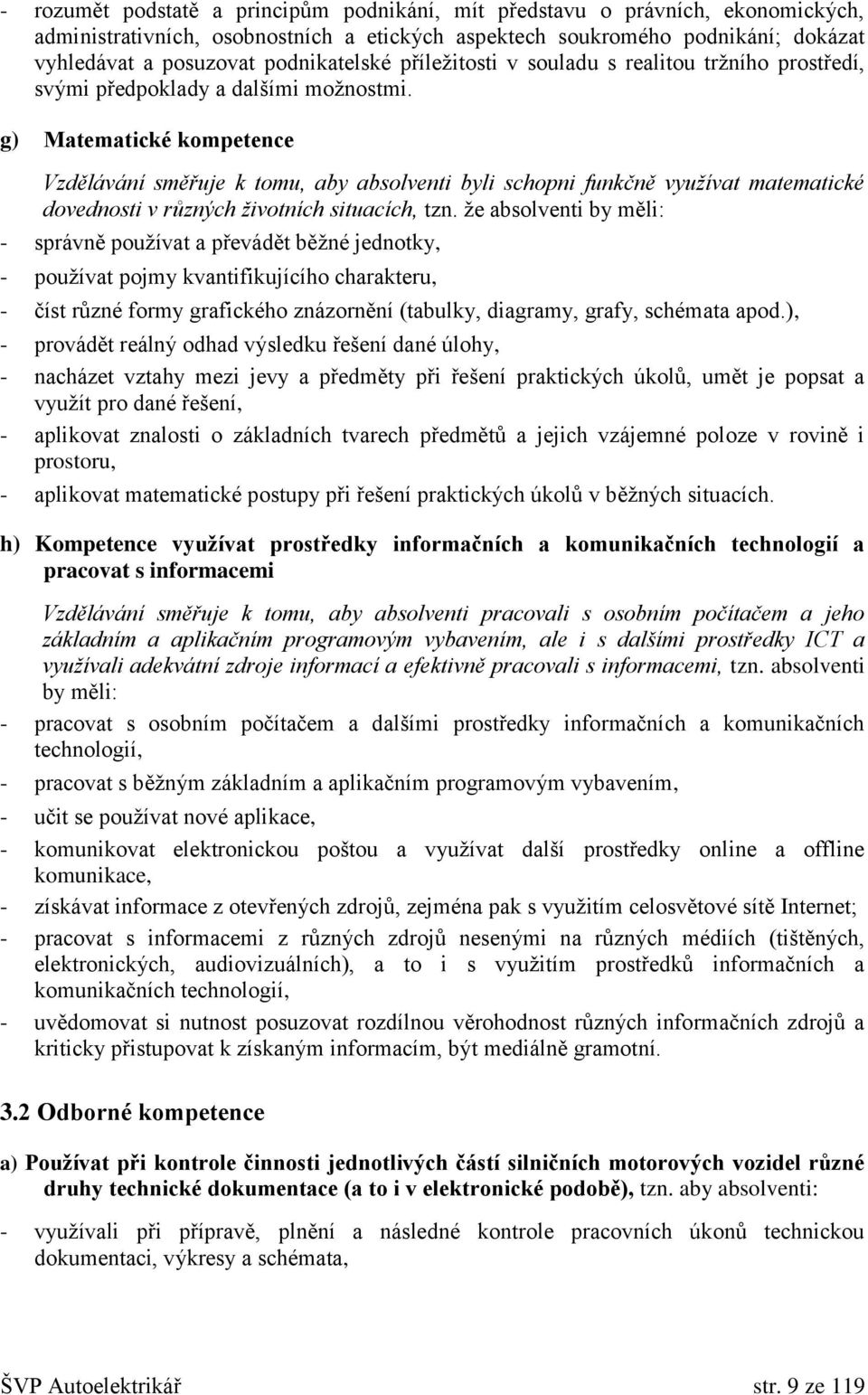 g) Matematické kompetence Vzdělávání směřuje k tomu, aby absolventi byli schopni funkčně využívat matematické dovednosti v různých životních situacích, tzn.