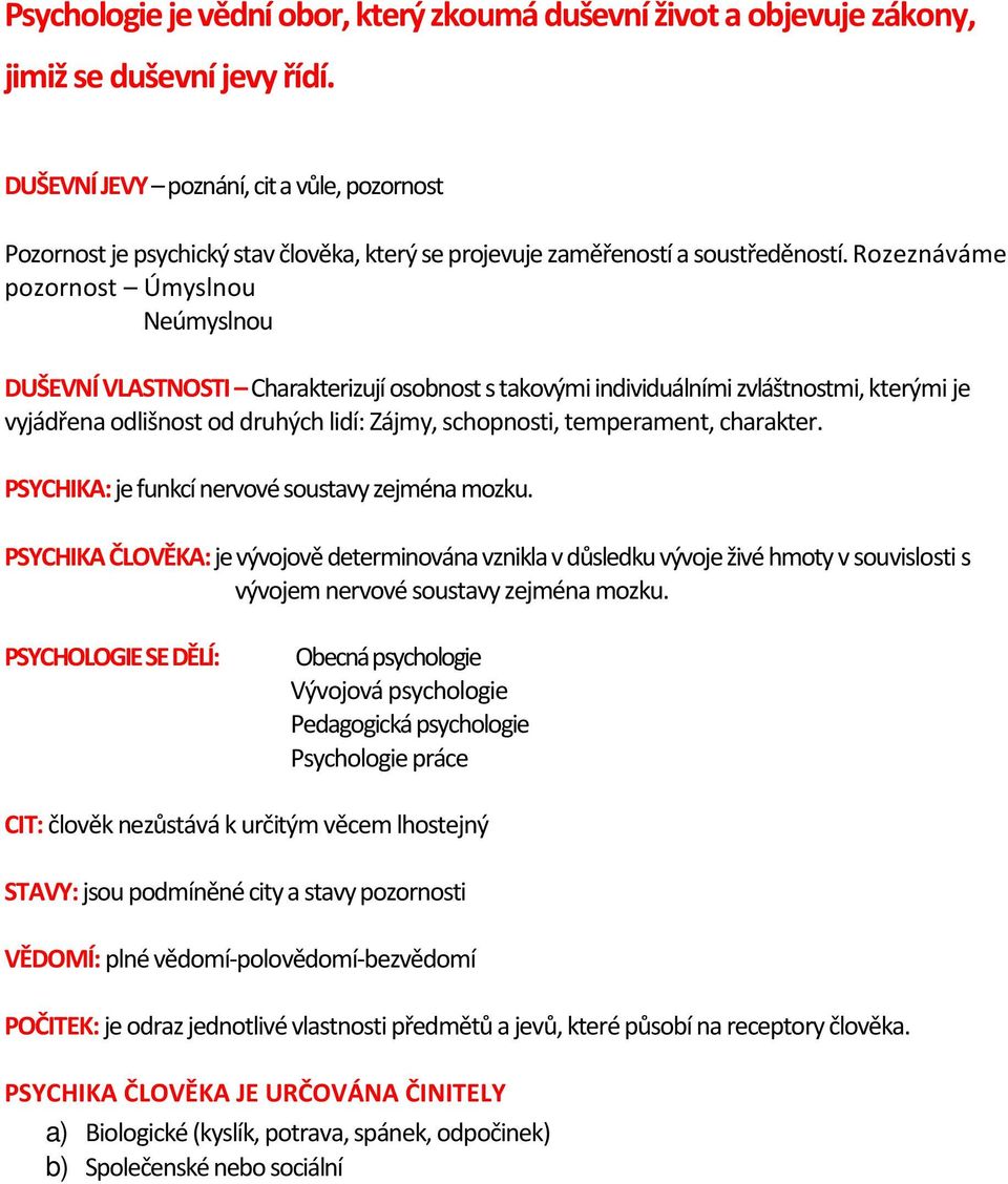 Rozeznáváme pozornost Úmyslnou Neúmyslnou DUŠEVNÍ VLASTNOSTI Charakterizují osobnost s takovými individuálními zvláštnostmi, kterými je vyjádřena odlišnost od druhých lidí: Zájmy, schopnosti,