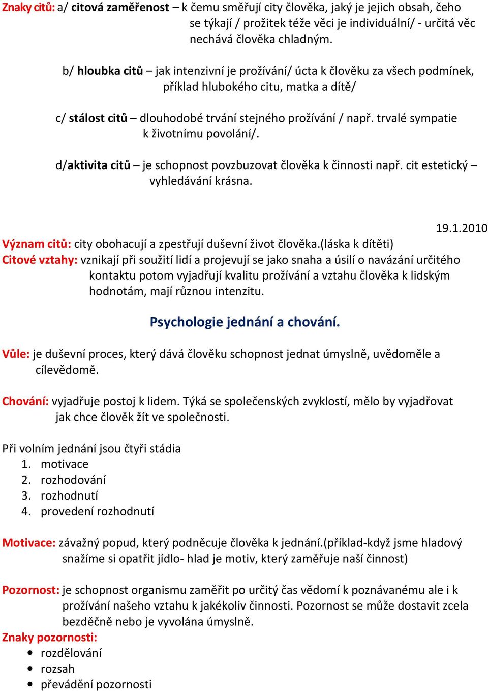 trvalé sympatie k životnímu povolání/. d/aktivita citů je schopnost povzbuzovat člověka k činnosti např. cit estetický vyhledávání krásna. 19