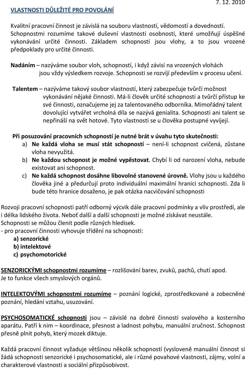 Nadáním nazýváme soubor vloh, schopností, i když závisí na vrozených vlohách jsou vždy výsledkem rozvoje. Schopnosti se rozvíjí především v procesu učení.