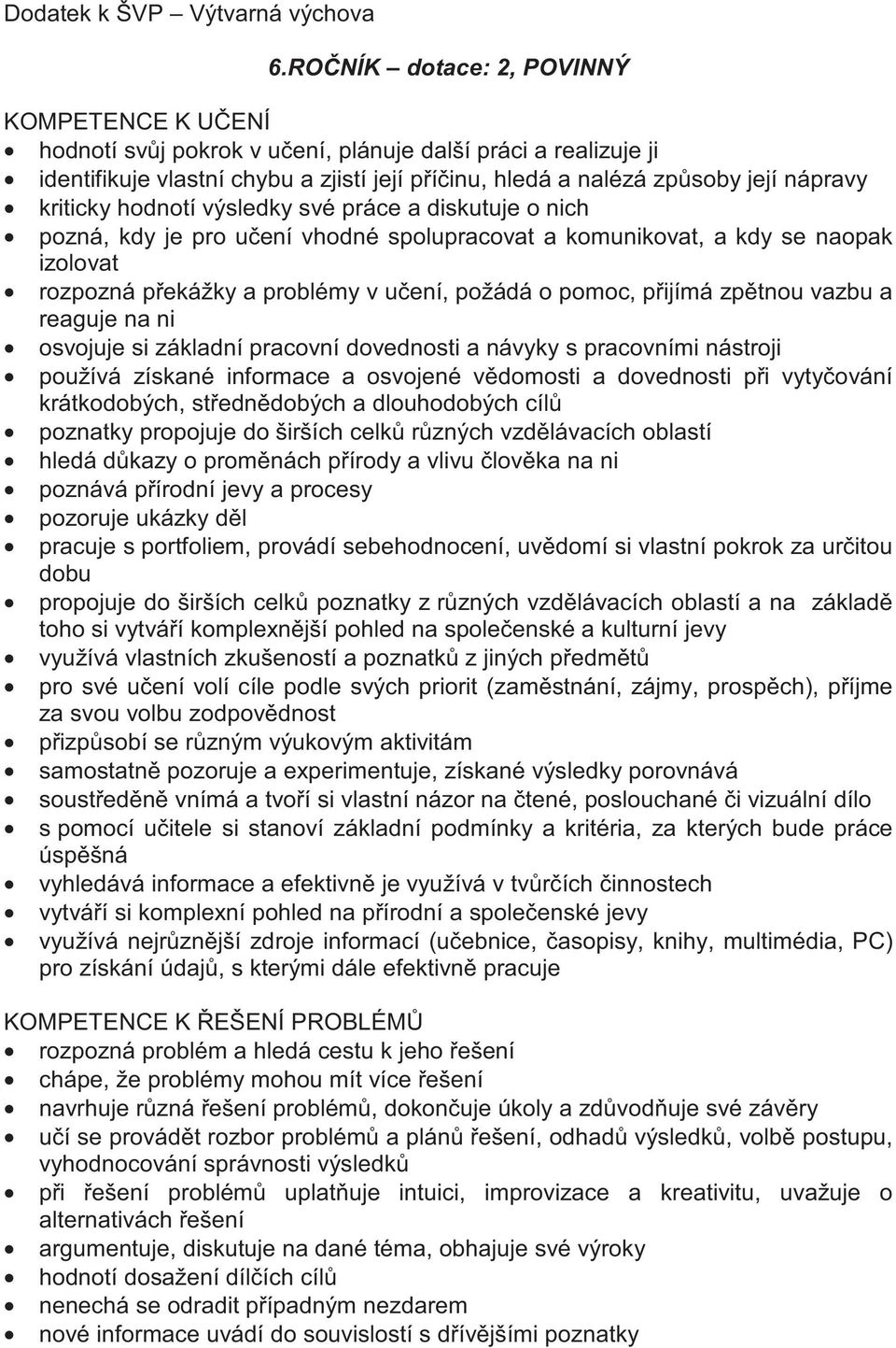 kriticky hodnotí výsledky své práce a diskutuje o nich pozná, kdy je pro u ení vhodné spolupracovat a komunikovat, a kdy se naopak izolovat rozpozná p ekážky a problémy v u ení, požádá o pomoc, p