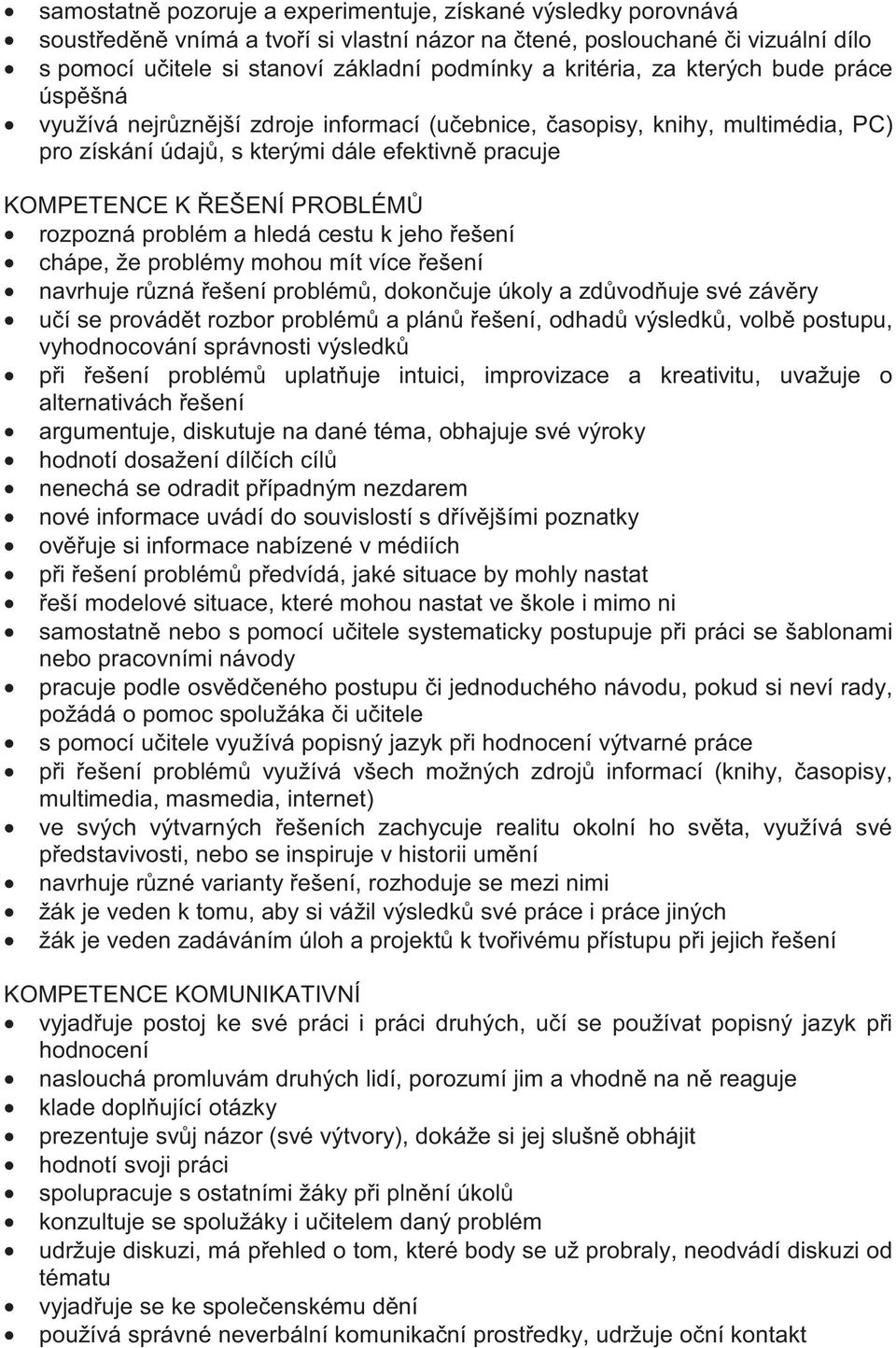 problém a hledá cestu k jeho ešení chápe, že problémy mohou mít více ešení navrhuje r zná ešení problém, dokon uje úkoly a zd vod uje své záv ry u í se provád t rozbor problém a plán ešení, odhad