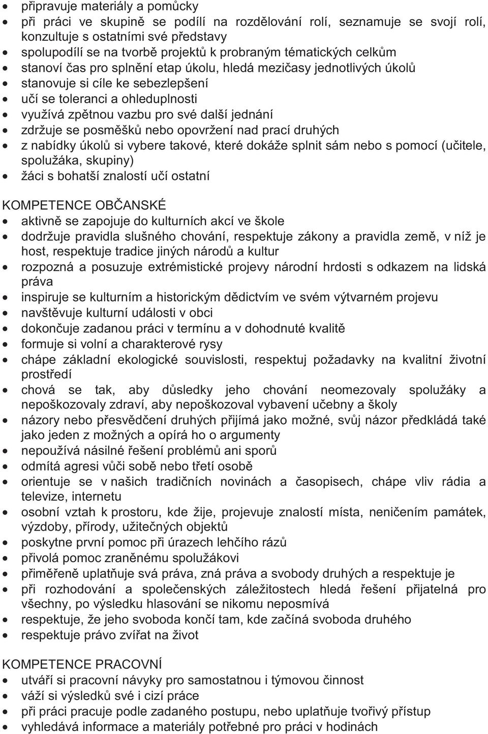 posm šk nebo opovržení nad prací druhých z nabídky úkol si vybere takové, které dokáže splnit sám nebo s pomocí (u itele, spolužáka, skupiny) žáci s bohatší znalostí u í ostatní KOMPETENCE OB ANSKÉ