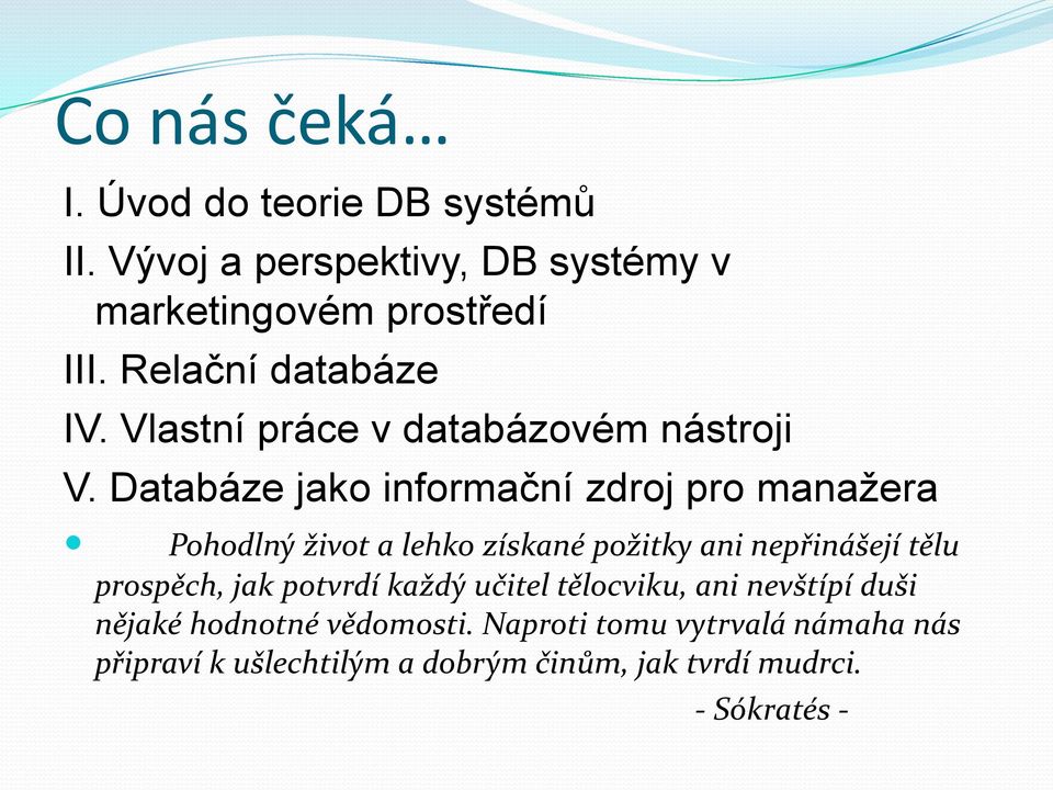 Databáze jako informační zdroj pro manažera Pohodlný život a lehko získané požitky ani nepřinášejí tělu prospěch,