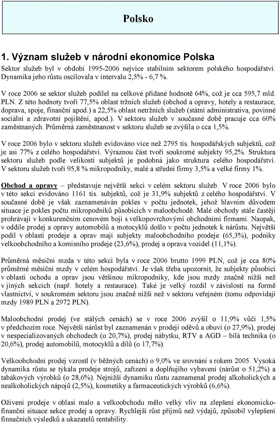 Z této hodnoty tvoří 77,5% oblast tržních služeb (obchod a opravy, hotely a restaurace, doprava, spoje, finanční apod.