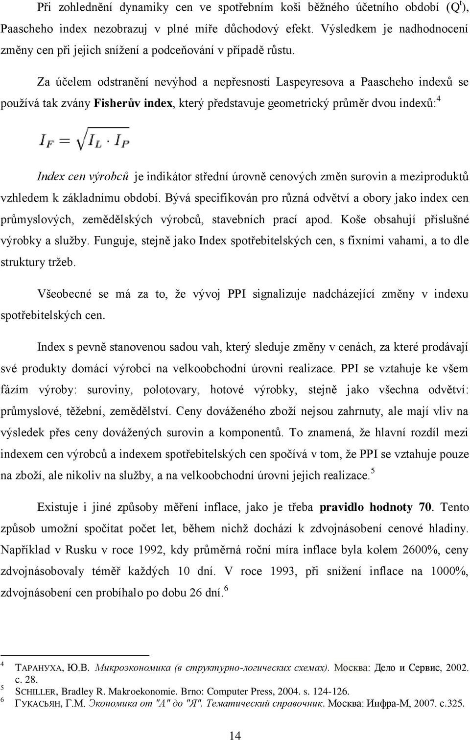 Za účelem odstranění nevýhod a nepřesností Laspeyresova a Paascheho indexů se používá tak zvány Fisherův index, který představuje geometrický průměr dvou indexů: 4 Index cen výrobců je indikátor