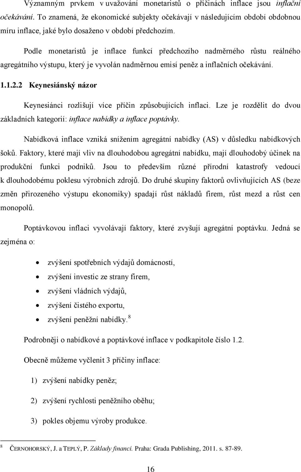 Podle monetaristů je inflace funkcí předchozího nadměrného růstu reálného agregátního výstupu, který je vyvolán nadměrnou emisí peněz a inflačních očekávání. 1.1.2.