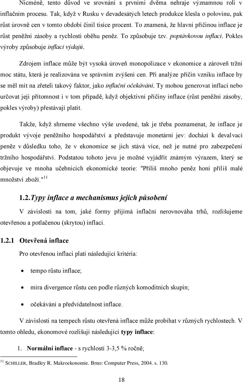 To znamená, že hlavní příčinou inflace je růst peněžní zásoby a rychlosti oběhu peněz. To způsobuje tzv. poptávkovou inflaci. Pokles výroby způsobuje inflaci výdajů.