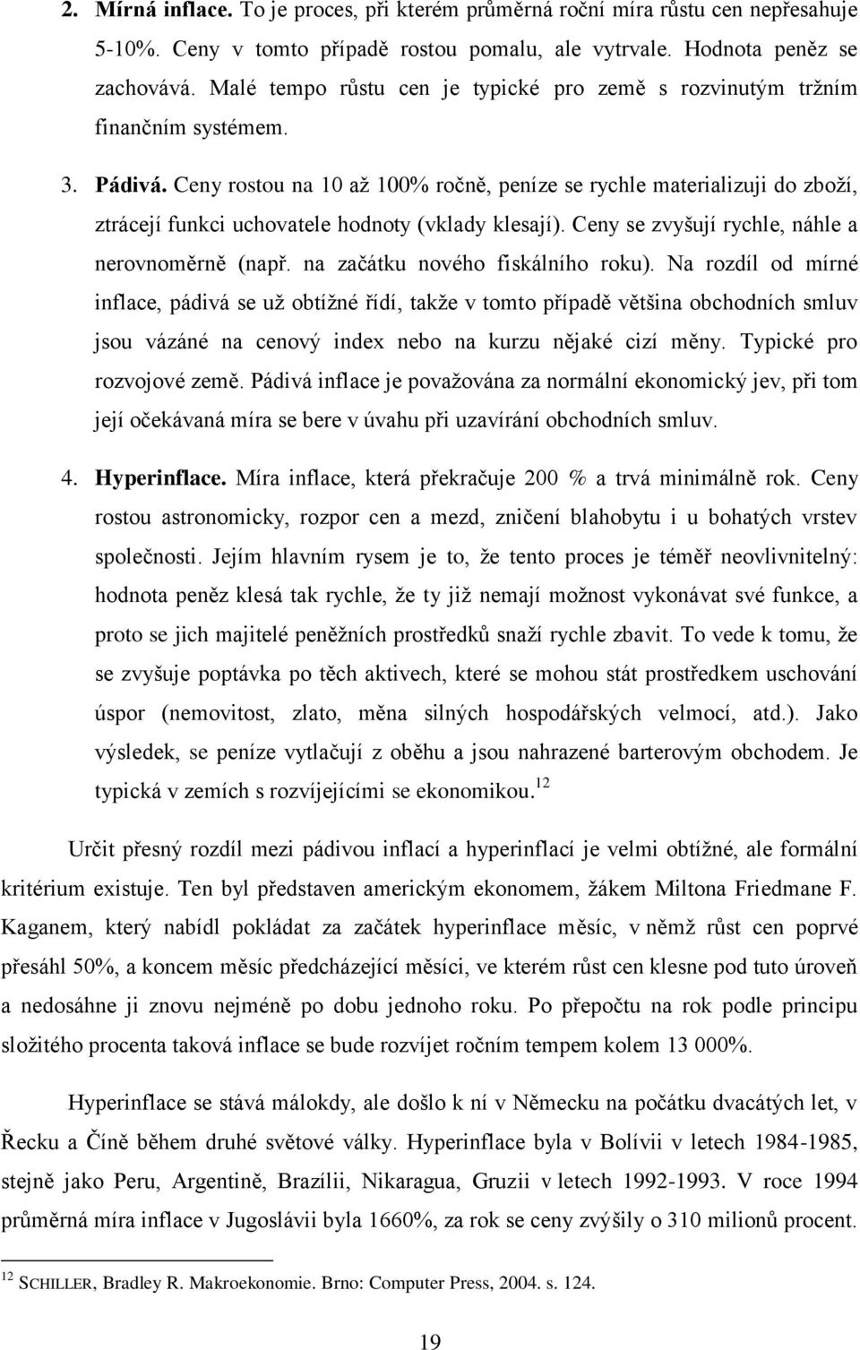 Ceny rostou na 10 až 100% ročně, peníze se rychle materializuji do zboží, ztrácejí funkci uchovatele hodnoty (vklady klesají). Ceny se zvyšují rychle, náhle a nerovnoměrně (např.