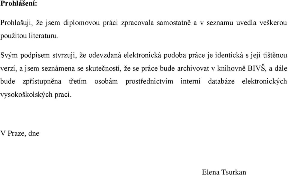 Svým podpisem stvrzuji, že odevzdaná elektronická podoba práce je identická s její tištěnou verzí, a jsem