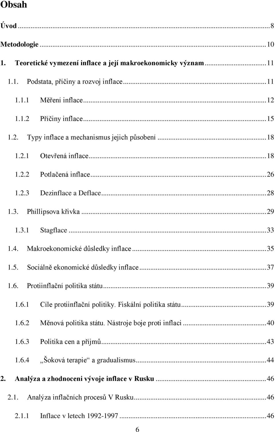 .. 33 1.4. Makroekonomické důsledky inflace... 35 1.5. Sociálně ekonomické důsledky inflace... 37 1.6. Protiinflační politika státu... 39 1.6.1 Cíle protiinflační politiky. Fiskální politika státu.